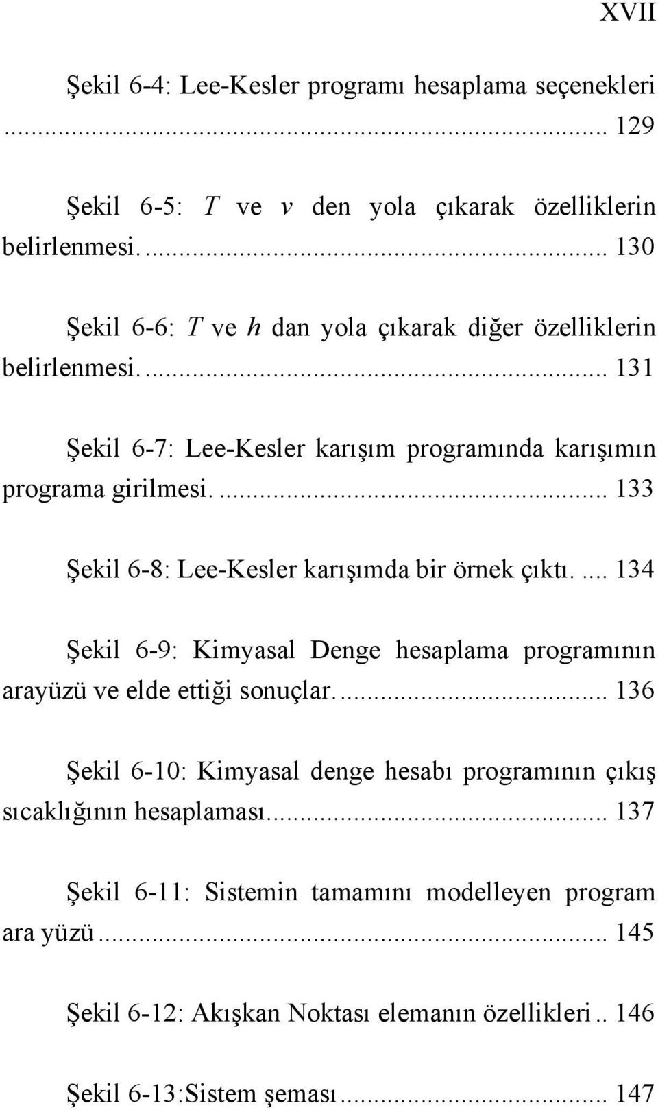 ... 133 Şekil 6-8: Lee-Kesler karışımda bir örnek çıktı.... 134 Şekil 6-9: Kimyasal Denge hesaplama programının arayüzü ve elde ettiği sonuçlar.