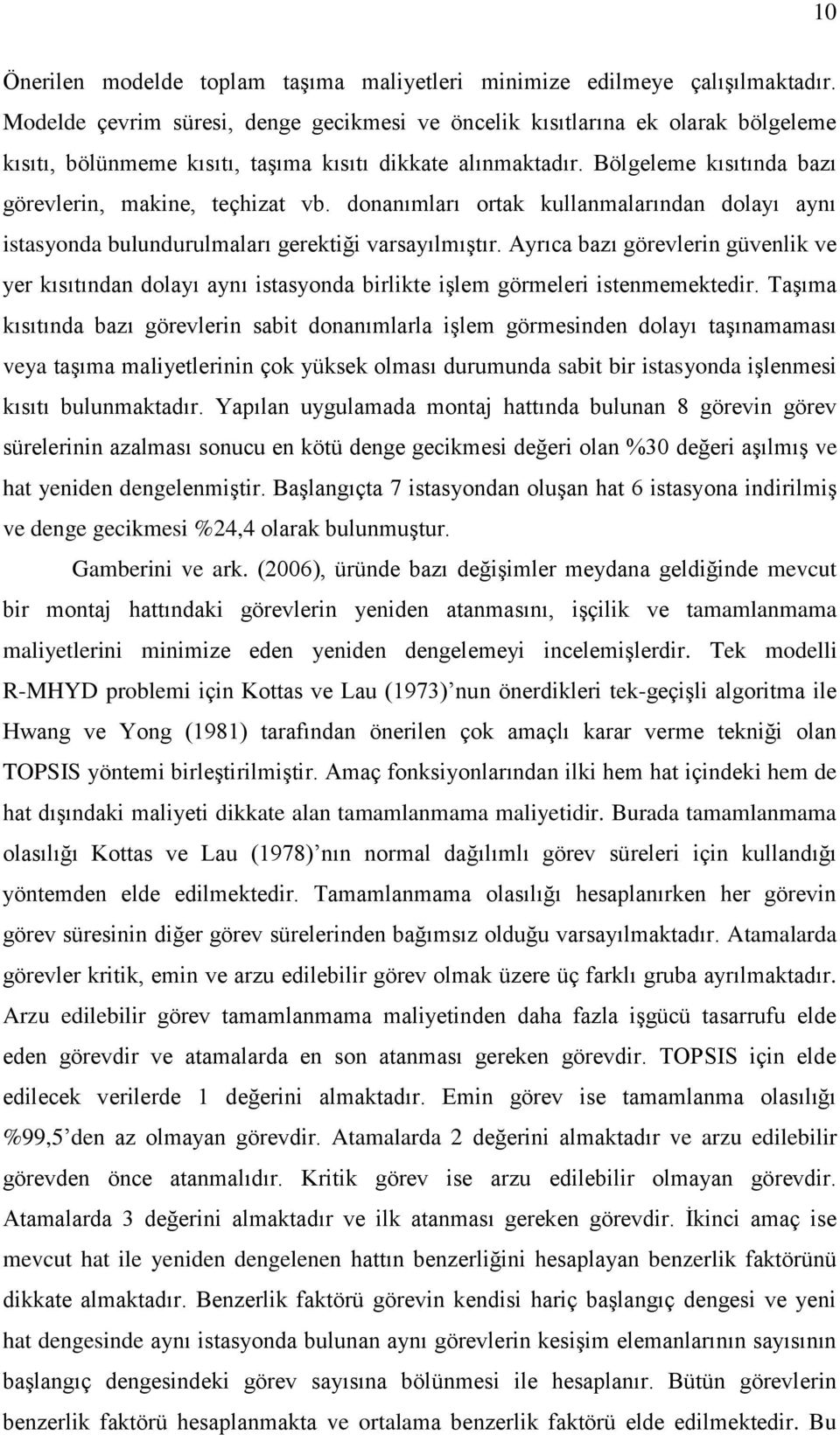 Bölgeleme kısıtında bazı görevlerin, makine, teçhizat vb. donanımları ortak kullanmalarından dolayı aynı istasyonda bulundurulmaları gerektiği varsayılmıģtır.