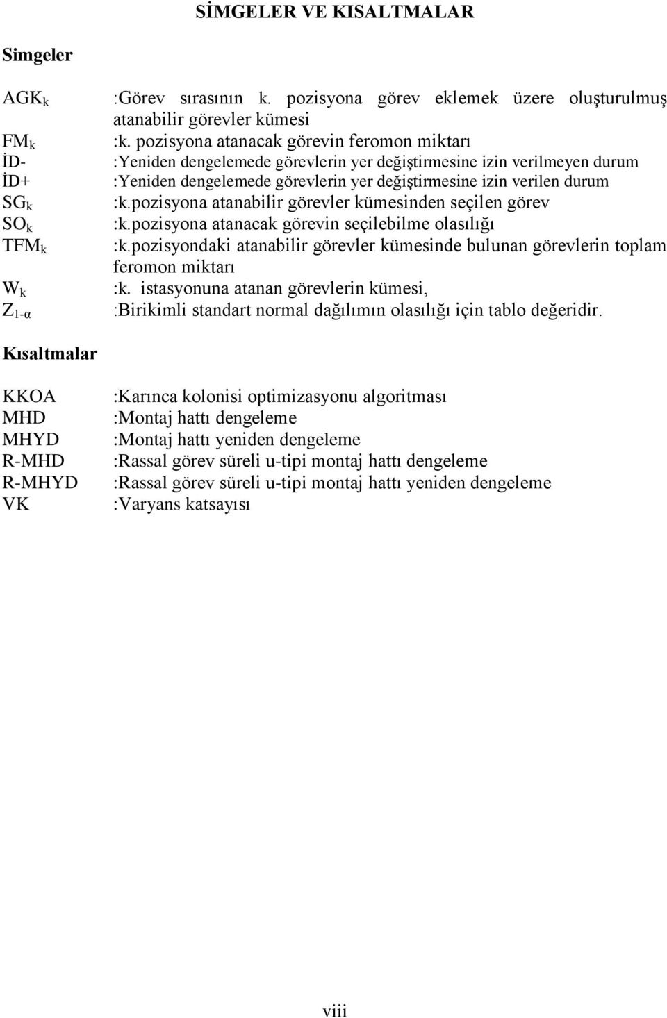 pozisyona atanabilir görevler kümesinden seçilen görev :k.pozisyona atanacak görevin seçilebilme olasılığı :k.pozisyondaki atanabilir görevler kümesinde bulunan görevlerin toplam feromon miktarı :k.