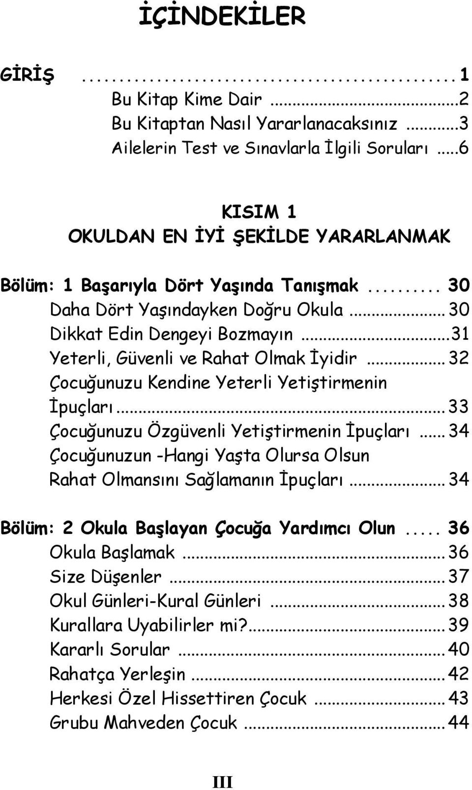 ..31 Yeterli, Güenli e Rahat Olmak İyidir... 32 Çocuğunuzu Kendine Yeterli Yetiştirmenin İpuçları... 33 Çocuğunuzu Özgüenli Yetiştirmenin İpuçları.