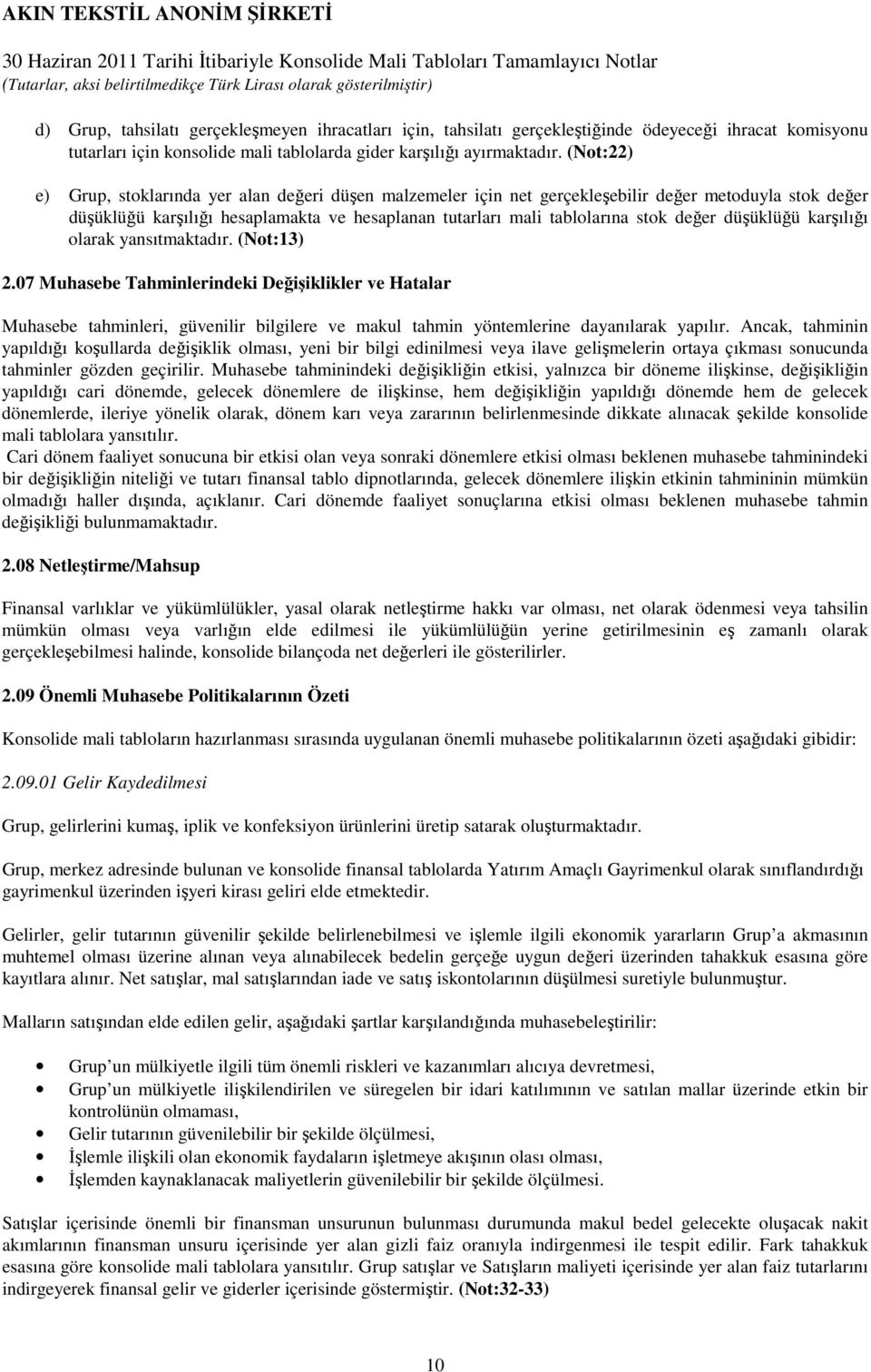 düşüklüğü karşılığı olarak yansıtmaktadır. (Not:13) 2.07 Muhasebe Tahminlerindeki Değişiklikler ve Hatalar Muhasebe tahminleri, güvenilir bilgilere ve makul tahmin yöntemlerine dayanılarak yapılır.