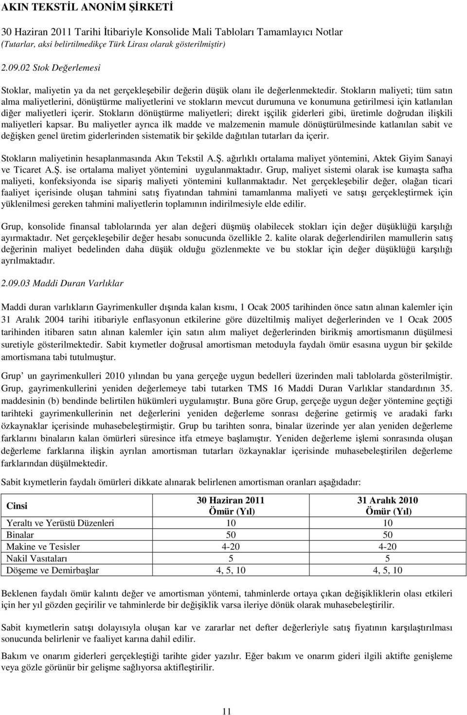 Stokların dönüştürme maliyetleri; direkt işçilik giderleri gibi, üretimle doğrudan ilişkili maliyetleri kapsar.