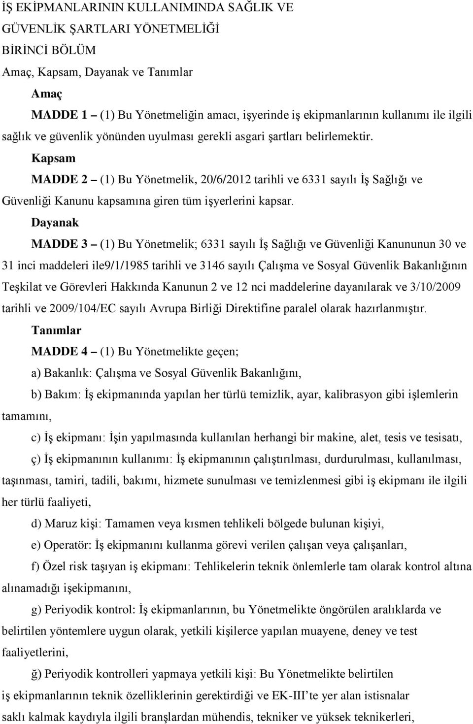 Kapsam MADDE 2 (1) Bu Yönetmelik, 20/6/2012 tarihli ve 6331 sayılı İş Sağlığı ve Güvenliği Kanunu kapsamına giren tüm işyerlerini kapsar.