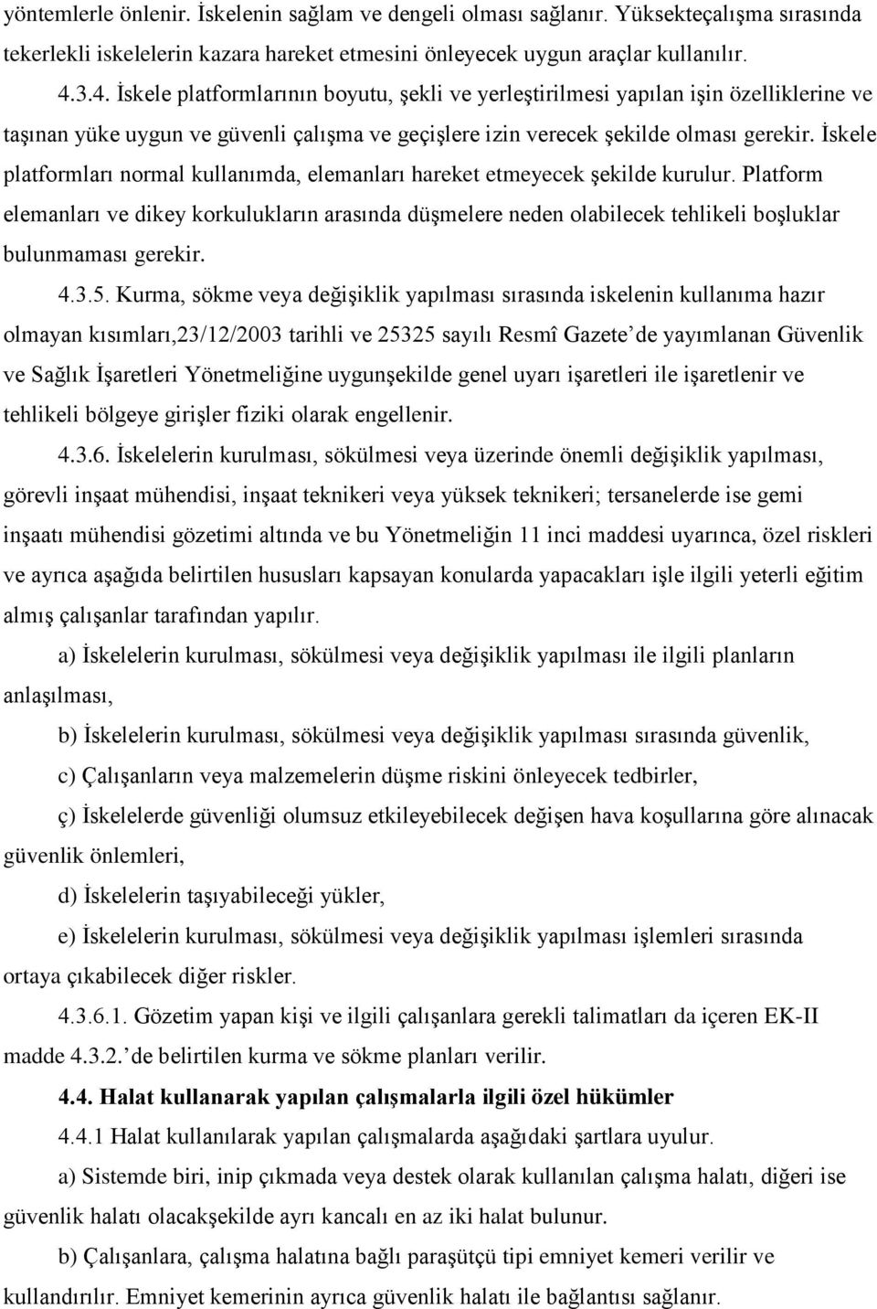 İskele platformları normal kullanımda, elemanları hareket etmeyecek şekilde kurulur.