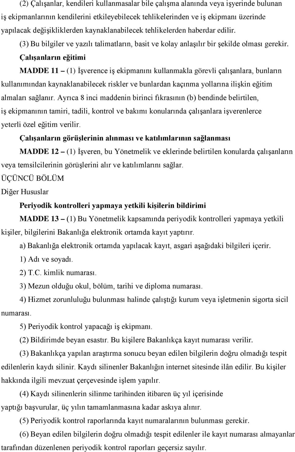 Çalışanların eğitimi MADDE 11 (1) İşverence iş ekipmanını kullanmakla görevli çalışanlara, bunların kullanımından kaynaklanabilecek riskler ve bunlardan kaçınma yollarına ilişkin eğitim almaları