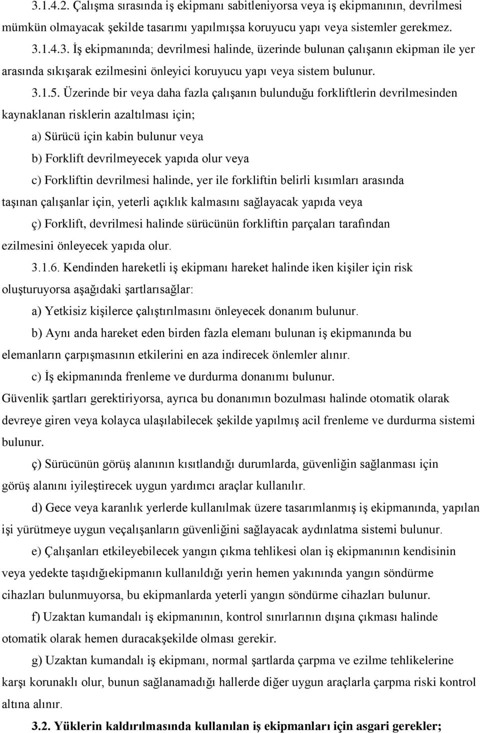 Üzerinde bir veya daha fazla çalışanın bulunduğu forkliftlerin devrilmesinden kaynaklanan risklerin azaltılması için; a) Sürücü için kabin bulunur veya b) Forklift devrilmeyecek yapıda olur veya c)