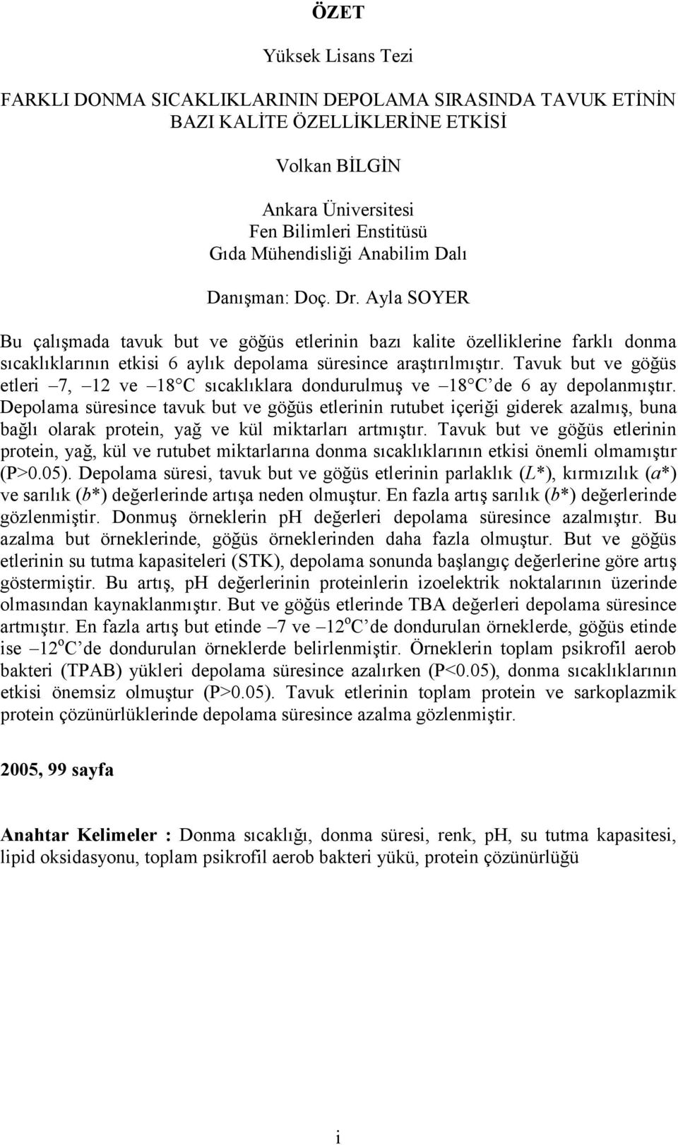 Tavuk but ve göğüs etleri 7, 12 ve 18 C sıcaklıklara dondurulmuş ve 18 C de 6 ay depolanmıştır.