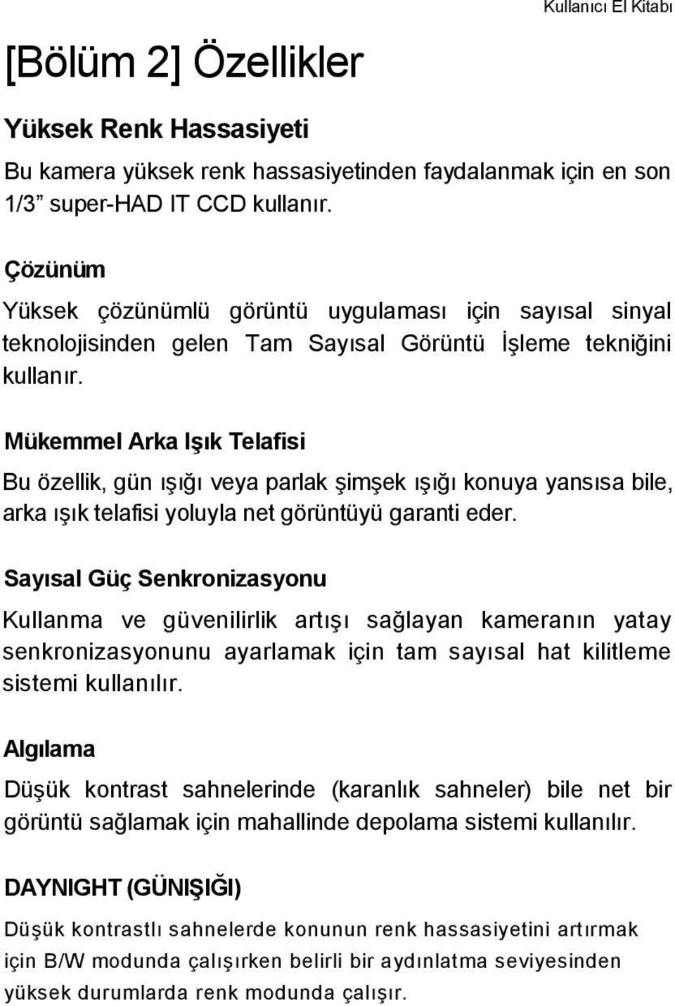 Mükemmel Arka Işık Telafisi Bu özellik, gün ışığı veya parlak şimşek ışığı konuya yansısa bile, arka ışık telafisi yoluyla net görüntüyü garanti eder.