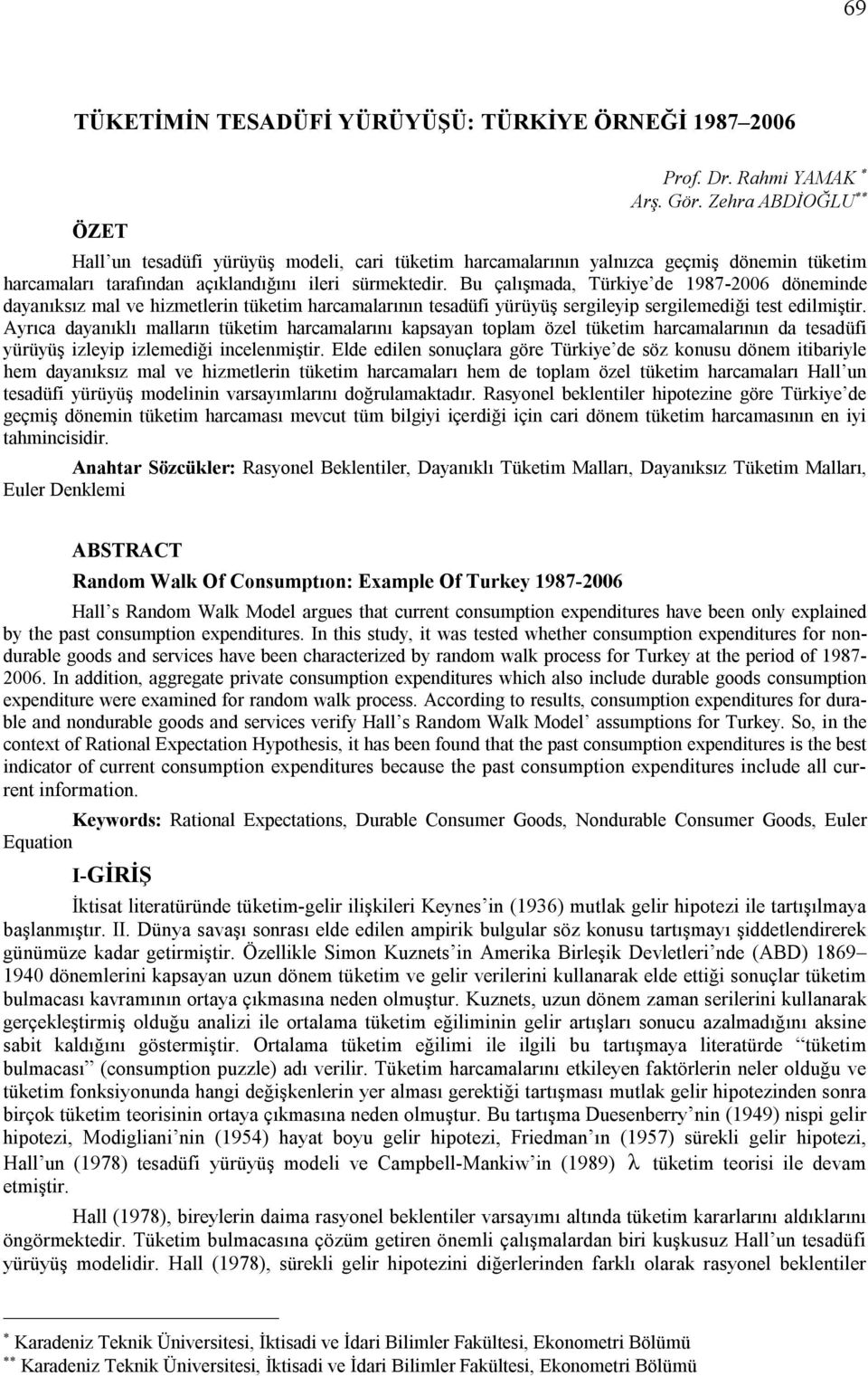 Bu çalışmada, Türkiye de 1987-2006 döneminde dayanıksız mal ve hizmelerin ükeim harcamalarının esadüfi yürüyüş sergileyip sergilemediği es edilmişir.