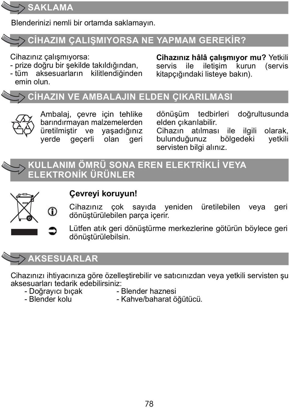 Yetkili servis ile iletişim kurun (servis kitapçığındaki listeye bakın).