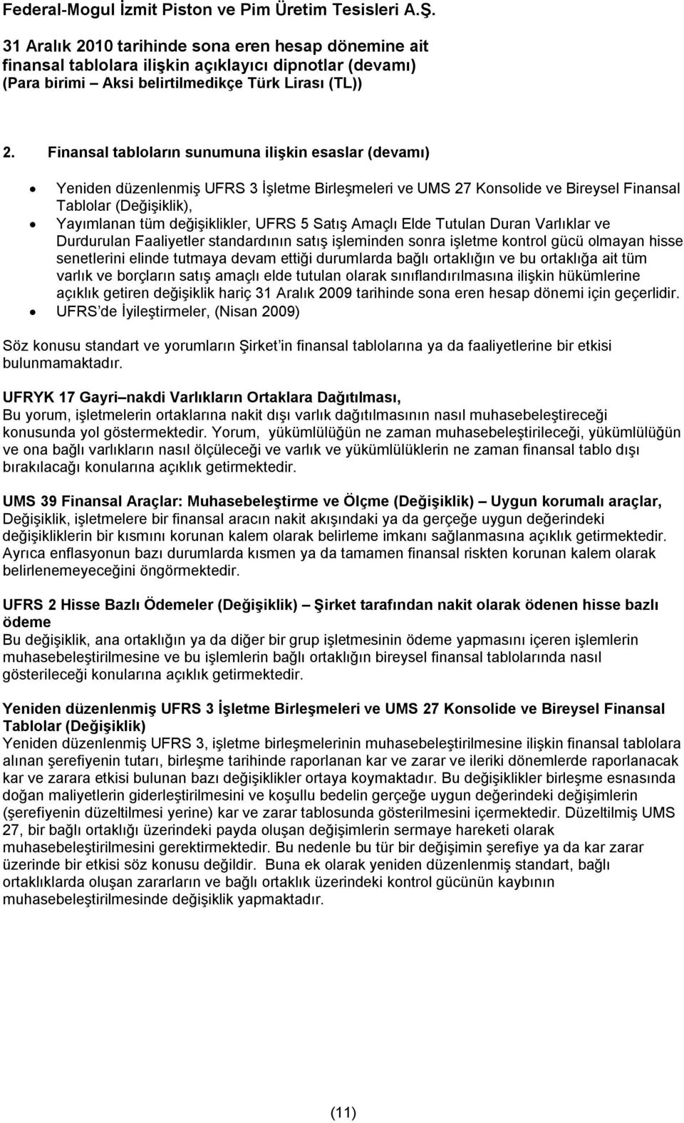 bağlı ortaklığın ve bu ortaklığa ait tüm varlık ve borçların satış amaçlı elde tutulan olarak sınıflandırılmasına ilişkin hükümlerine açıklık getiren değişiklik hariç 31 Aralık 2009 tarihinde sona