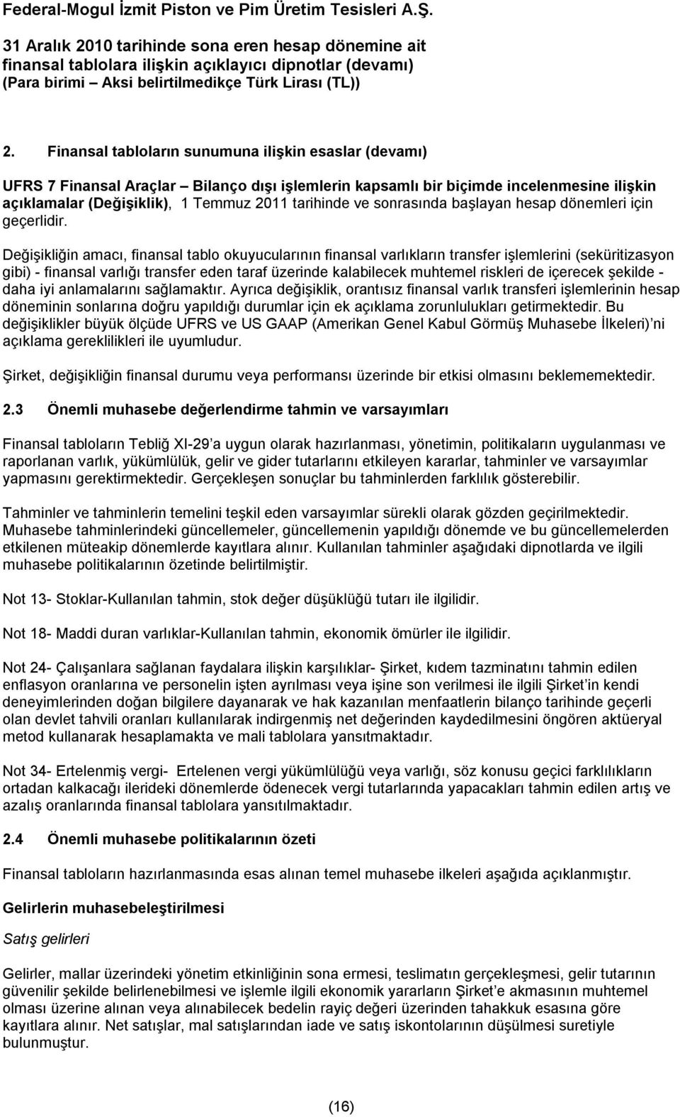 Değişikliğin amacı, finansal tablo okuyucularının finansal varlıkların transfer işlemlerini (seküritizasyon gibi) - finansal varlığı transfer eden taraf üzerinde kalabilecek muhtemel riskleri de