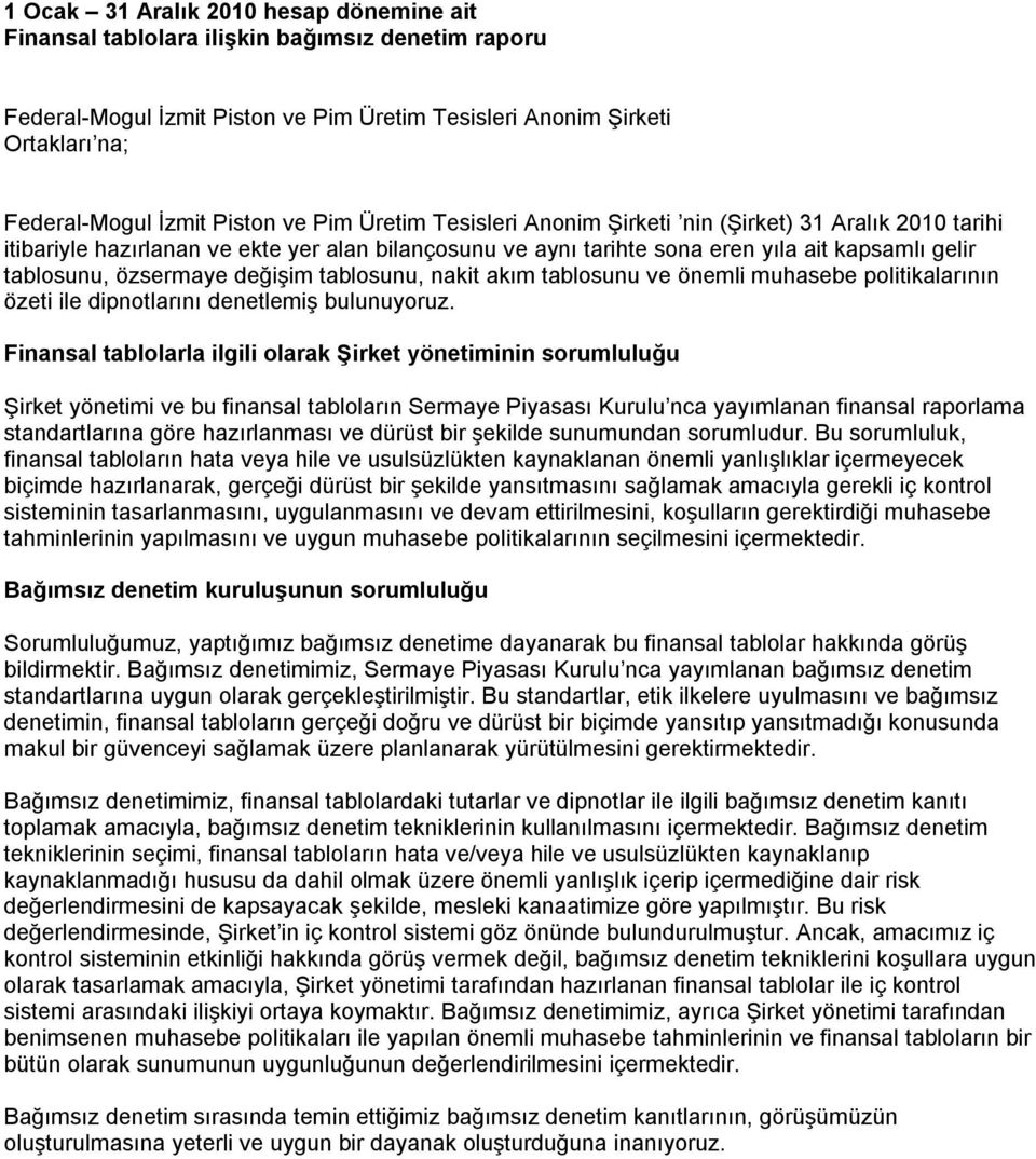 değişim tablosunu, nakit akım tablosunu ve önemli muhasebe politikalarının özeti ile dipnotlarını denetlemiş bulunuyoruz.