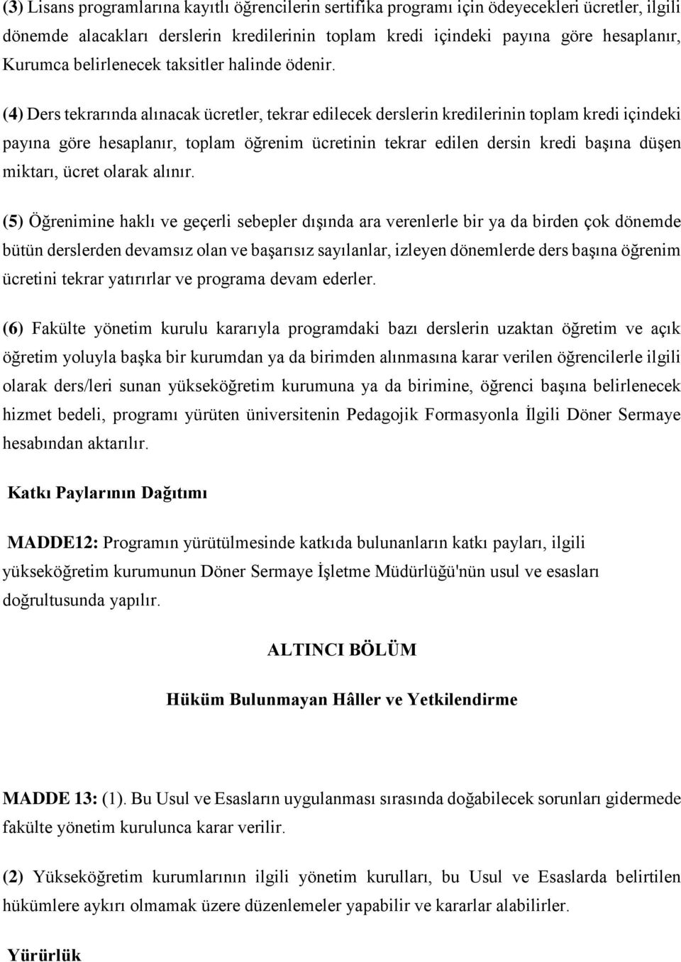 (4) Ders tekrarında alınacak ücretler, tekrar edilecek derslerin kredilerinin toplam kredi içindeki payına göre hesaplanır, toplam öğrenim ücretinin tekrar edilen dersin kredi başına düşen miktarı,