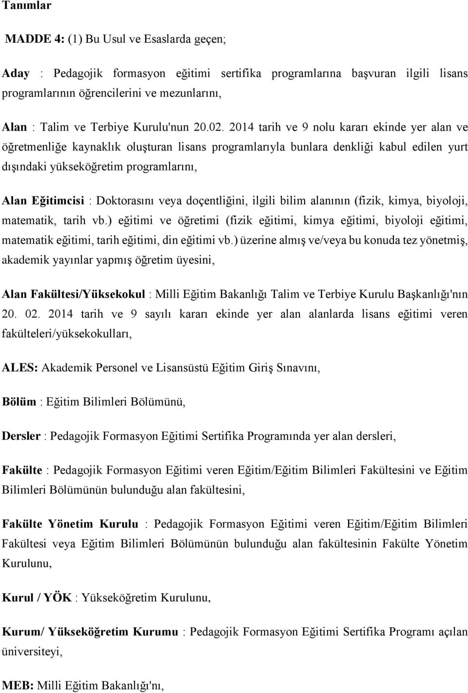 2014 tarih ve 9 nolu kararı ekinde yer alan ve öğretmenliğe kaynaklık oluşturan lisans programlarıyla bunlara denkliği kabul edilen yurt dışındaki yükseköğretim programlarını, Alan Eğitimcisi :