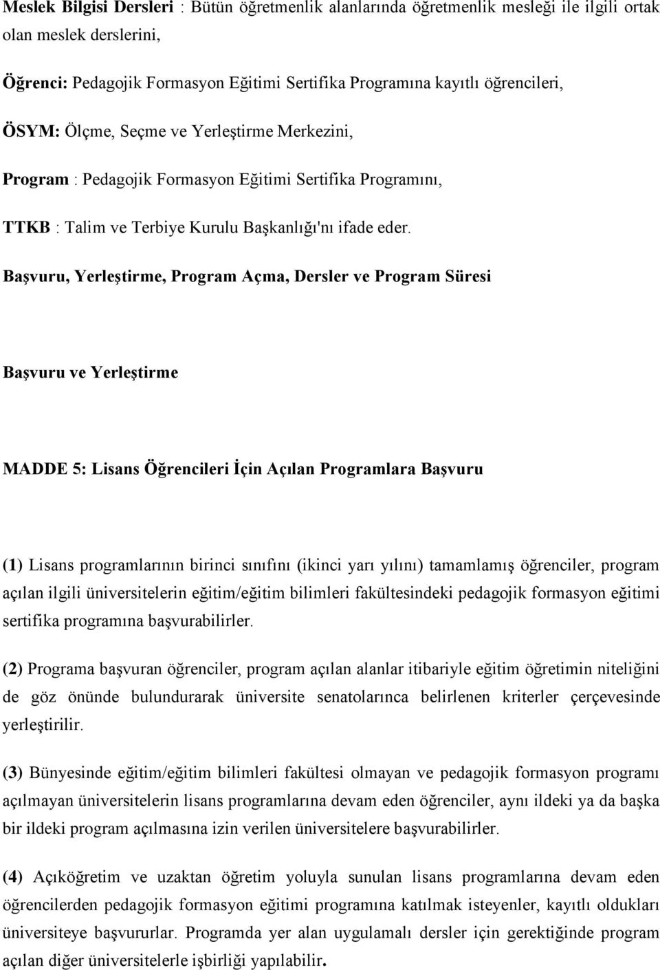 Başvuru, Yerleştirme, Program Açma, Dersler ve Program Süresi Başvuru ve Yerleştirme MADDE 5: Lisans Öğrencileri İçin Açılan Programlara Başvuru (1) Lisans programlarının birinci sınıfını (ikinci