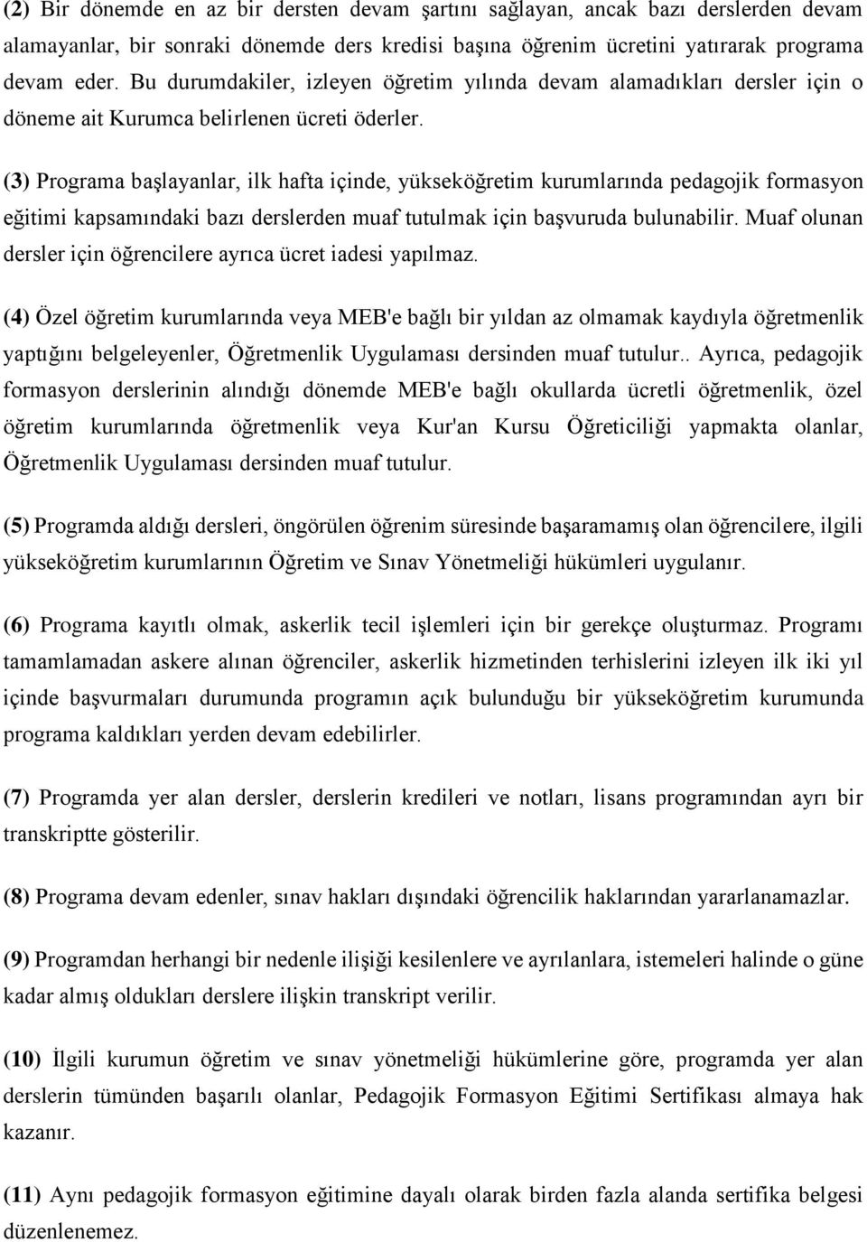 (3) Programa başlayanlar, ilk hafta içinde, yükseköğretim kurumlarında pedagojik formasyon eğitimi kapsamındaki bazı derslerden muaf tutulmak için başvuruda bulunabilir.