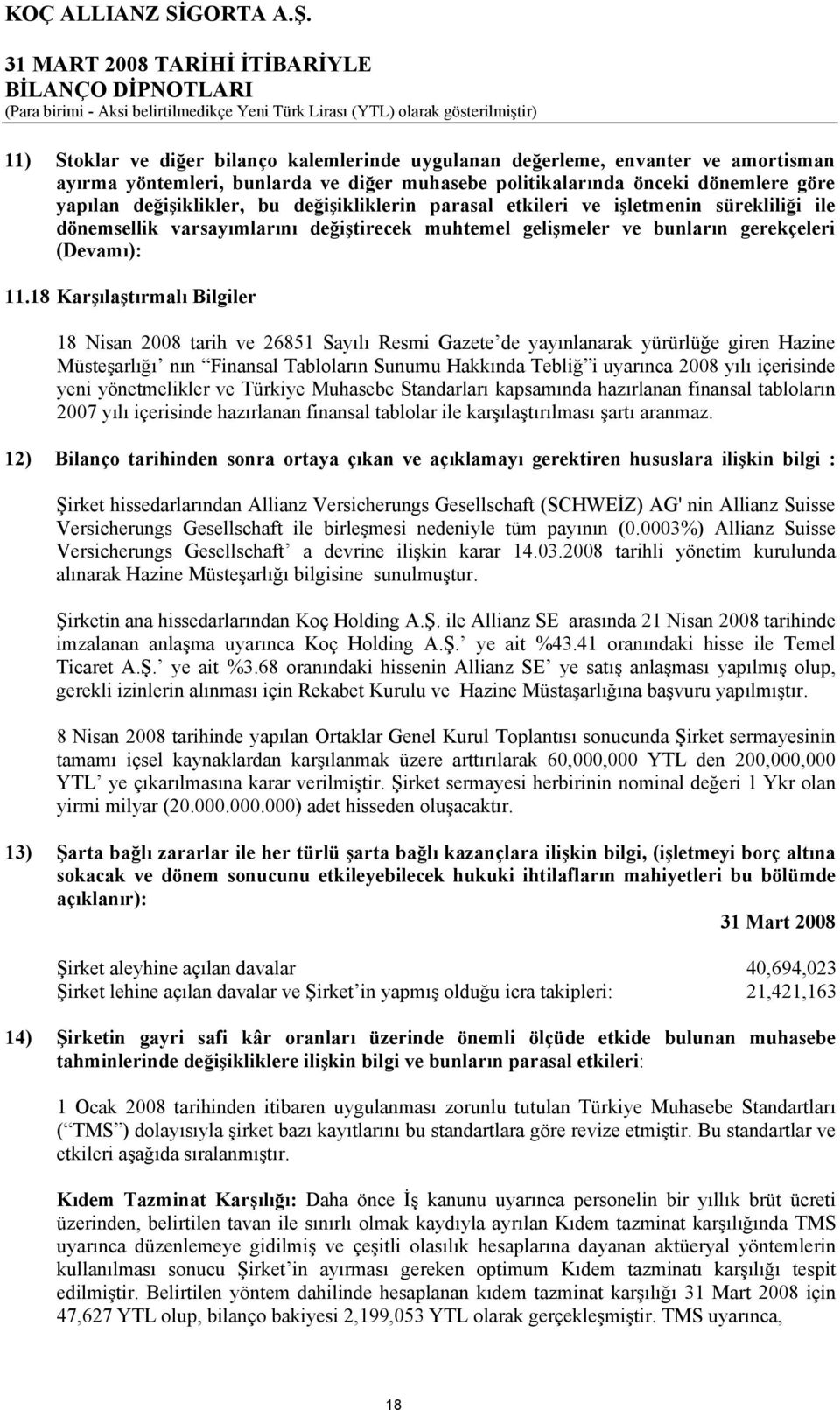 18 Karşılaştırmalı Bilgiler 18 Nisan 2008 tarih ve 26851 Sayılı Resmi Gazete de yayınlanarak yürürlüğe giren Hazine Müsteşarlığı nın Finansal Tabloların Sunumu Hakkında Tebliğ i uyarınca 2008 yılı