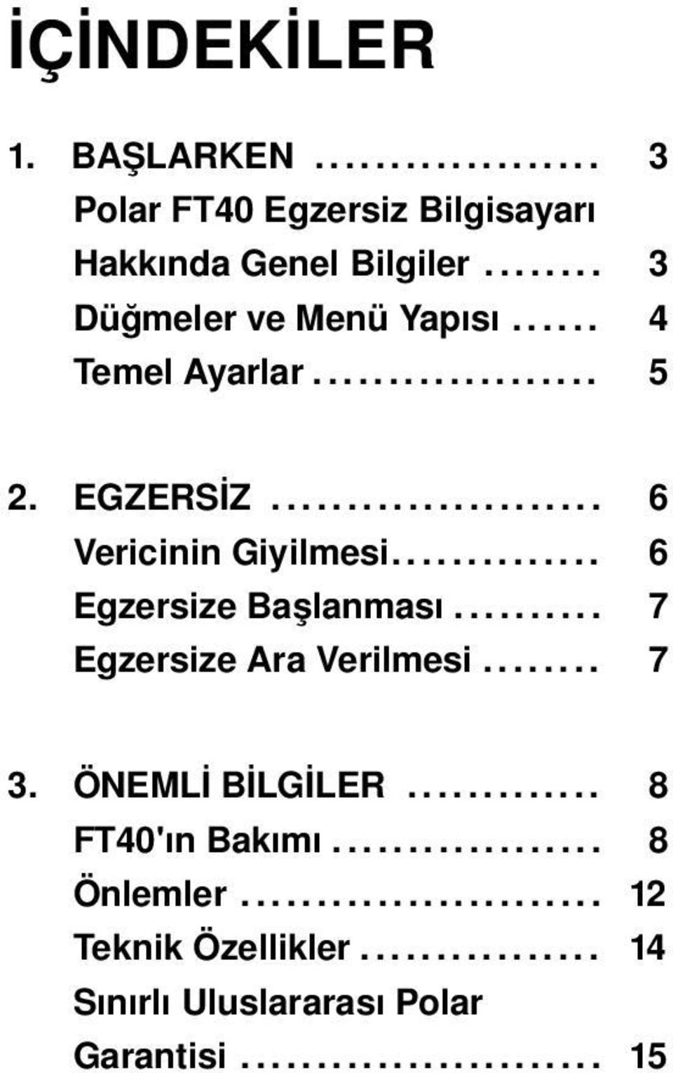 ......... 7 Egzersize Ara Verilmesi........ 7 3. ÖNEMLİ BİLGİLER............. 8 FT40'ın Bakımı.................. 8 Önlemler.