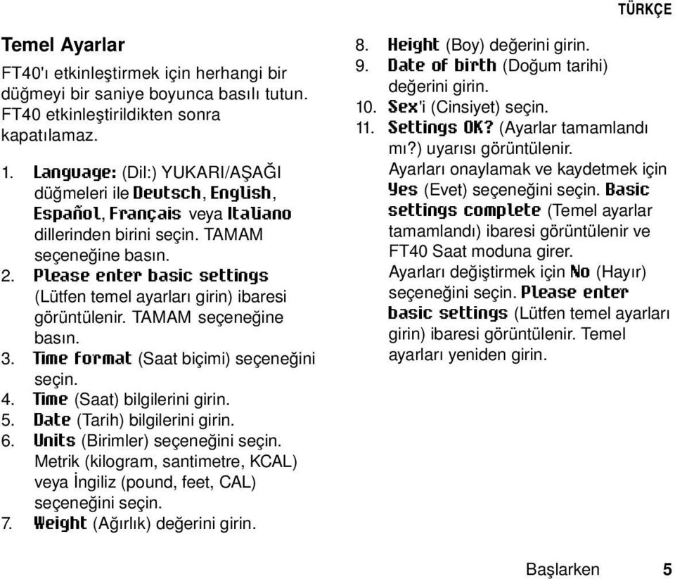 Please enter basic settings (Lütfen temel ayarları girin) ibaresi görüntülenir. TAMAM seçeneğine basın. 3. Time format (Saat biçimi) seçeneğini seçin. 4. Time (Saat) bilgilerini girin. 5.