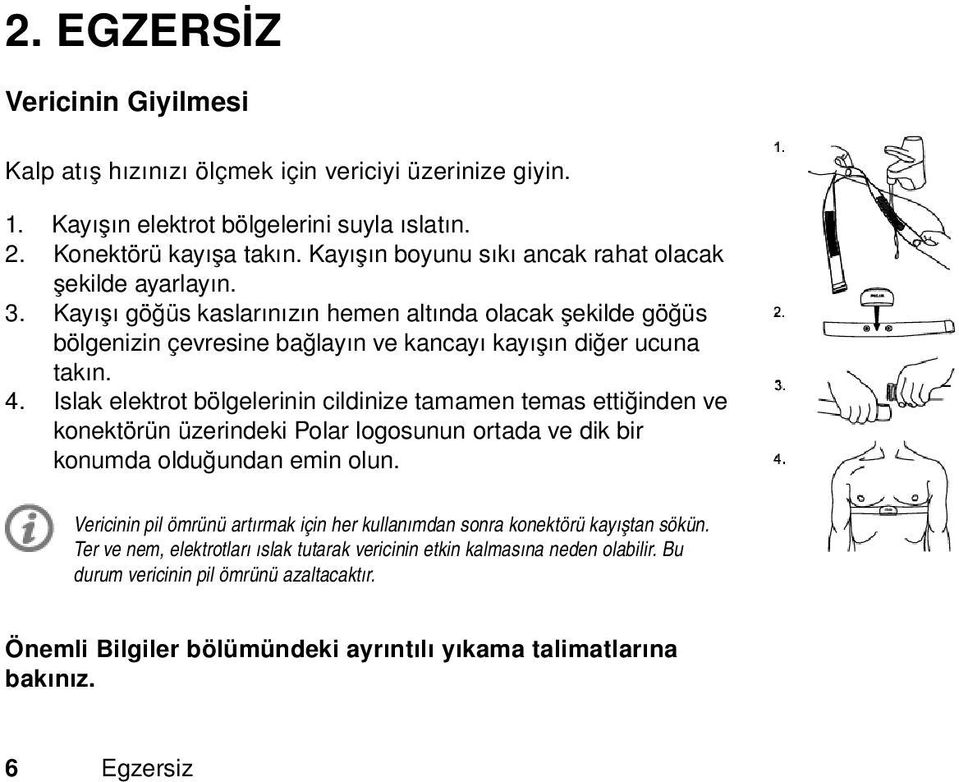 Islak elektrot bölgelerinin cildinize tamamen temas ettiğinden ve konektörün üzerindeki Polar logosunun ortada ve dik bir konumda olduğundan emin olun.