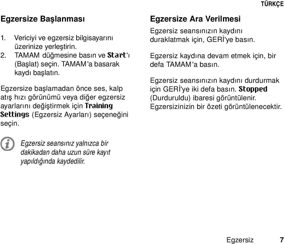 Egzersize Ara Verilmesi Egzersiz seansınızın kaydını duraklatmak için, GERİ'ye basın. Egzersiz kaydına devam etmek için, bir defa TAMAM'a basın.