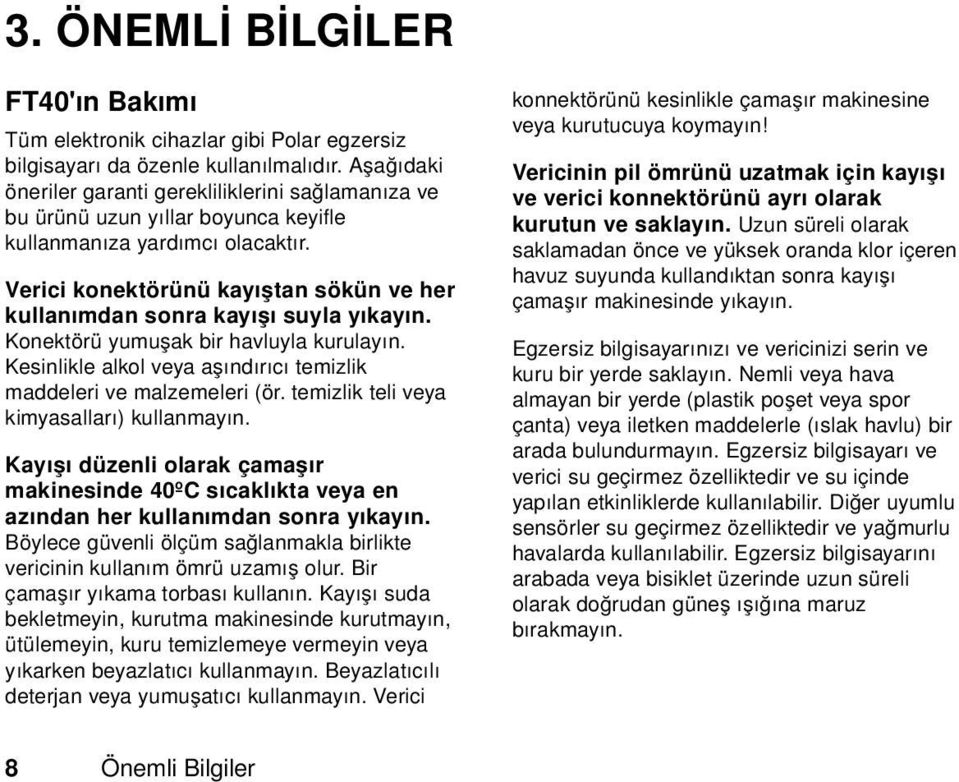 Verici konektörünü kayıştan sökün ve her kullanımdan sonra kayışı suyla yıkayın. Konektörü yumuşak bir havluyla kurulayın. Kesinlikle alkol veya aşındırıcı temizlik maddeleri ve malzemeleri (ör.