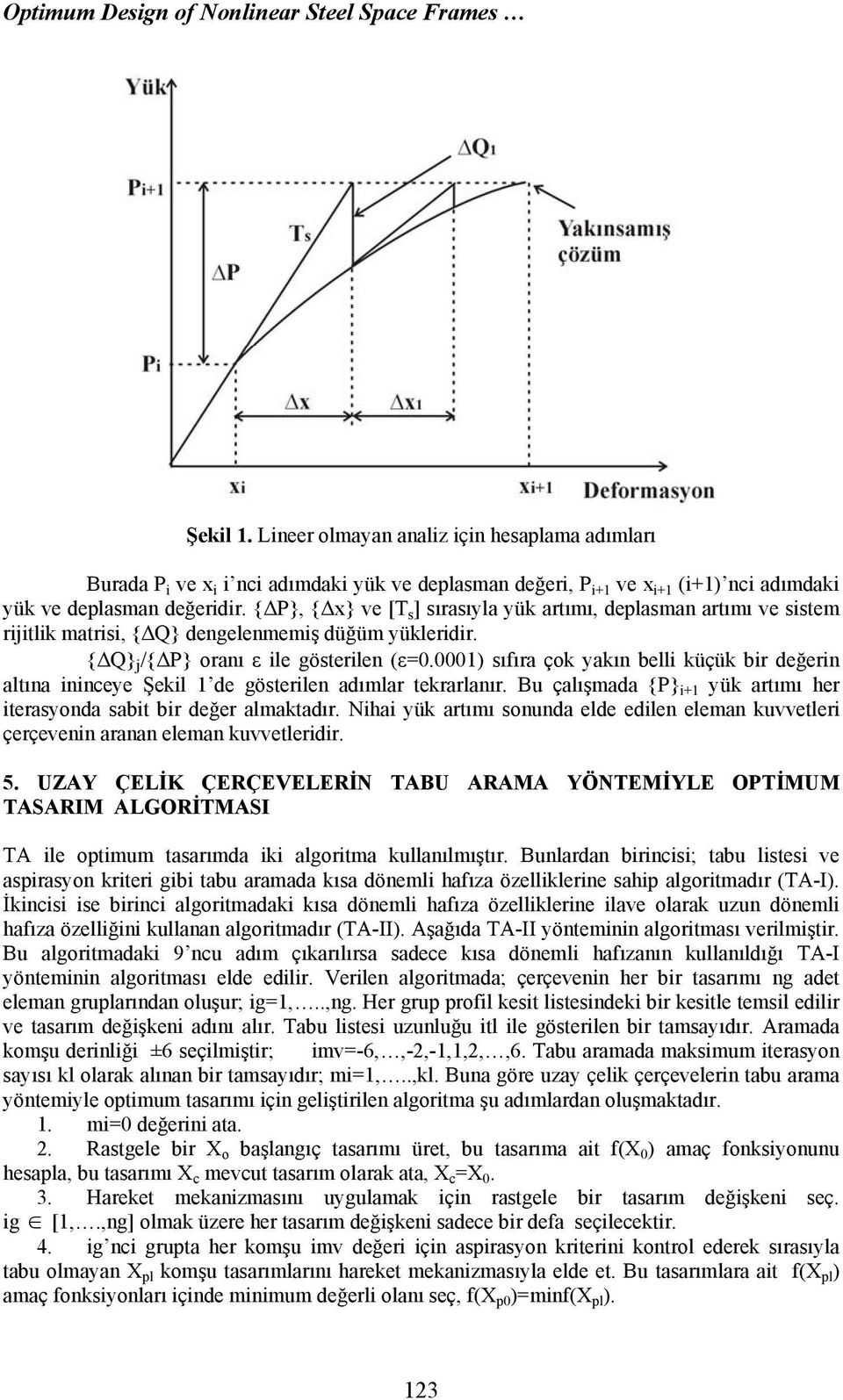 { P}, { x} ve [T s ] sırasıyla yük artımı, deplasman artımı ve sistem rijitlik matrisi, { Q} denelenmemiş düğüm yükleridir. { Q} j /{ P} oranı ε ile österilen (ε=0.