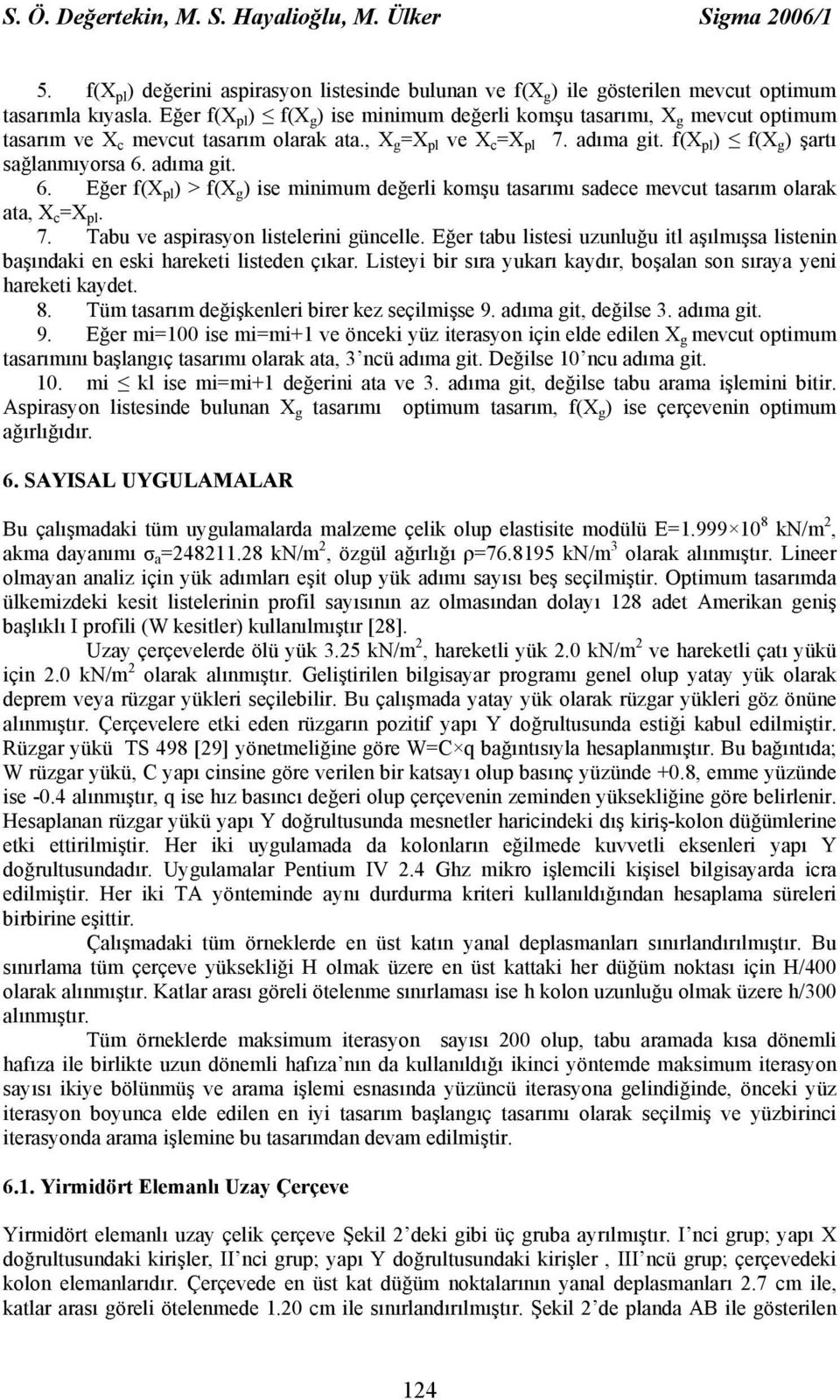 adıma it. 6. Eğer f(x pl ) > f(x ) ise minimum değerli komşu tasarımı sadece mevcut tasarım olarak ata, X c =X pl. 7. Tabu ve aspirasyon listelerini üncelle.