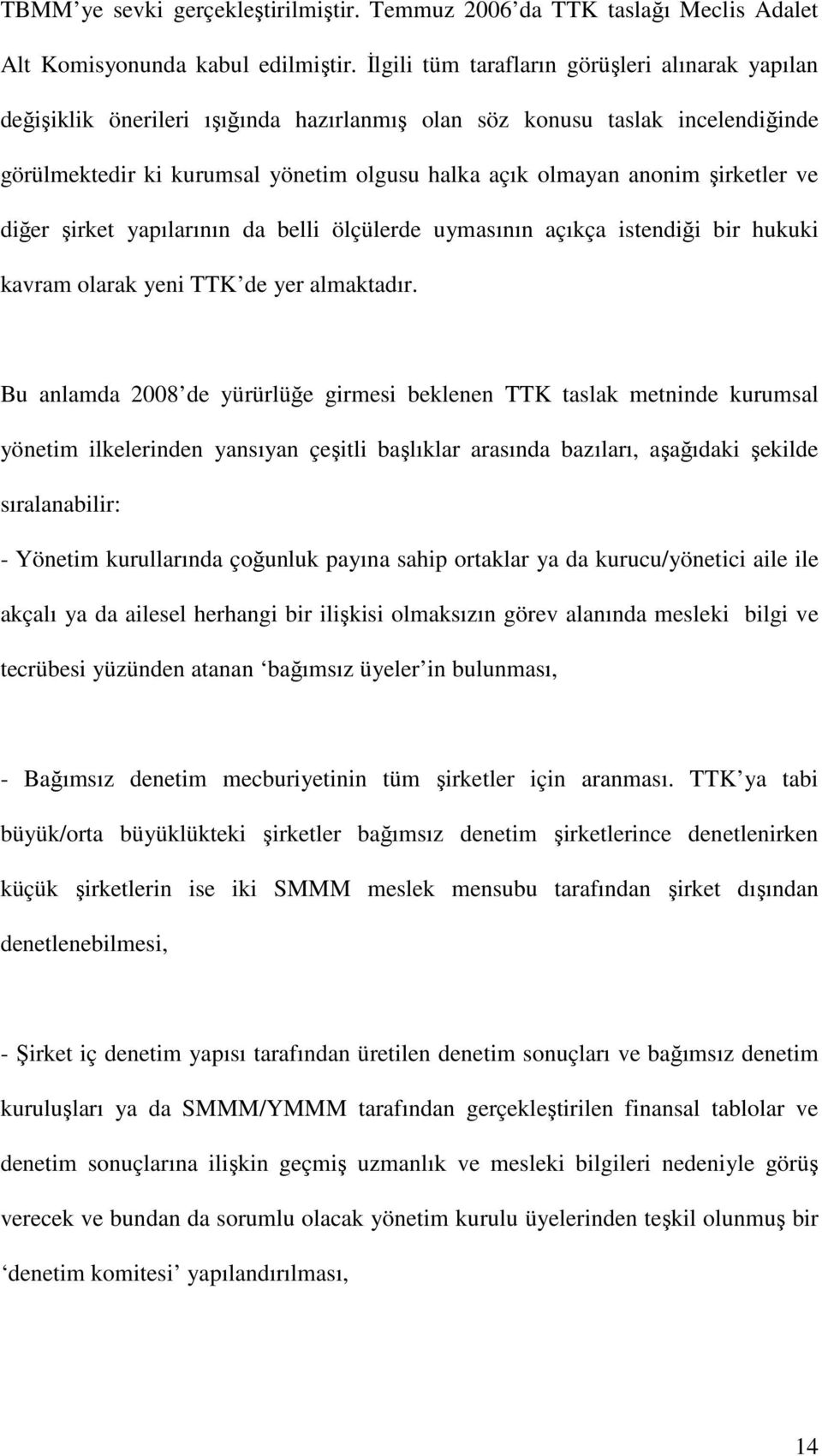 şirketler ve diğer şirket yapılarının da belli ölçülerde uymasının açıkça istendiği bir hukuki kavram olarak yeni TTK de yer almaktadır.