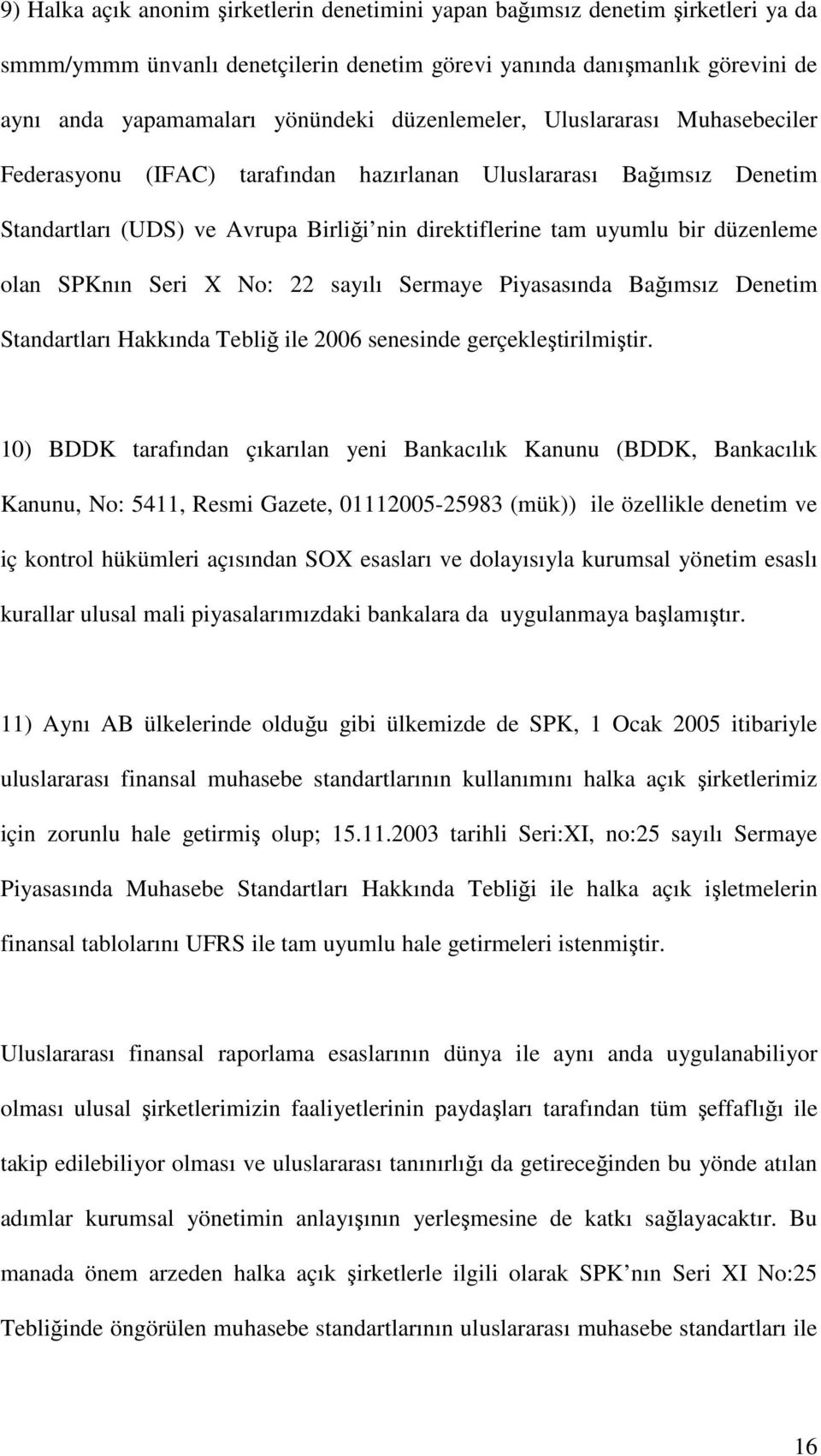 SPKnın Seri X No: 22 sayılı Sermaye Piyasasında Bağımsız Denetim Standartları Hakkında Tebliğ ile 2006 senesinde gerçekleştirilmiştir.