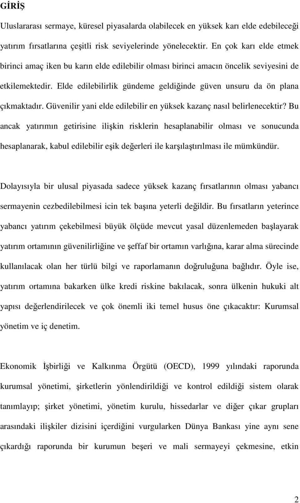 Elde edilebilirlik gündeme geldiğinde güven unsuru da ön plana çıkmaktadır. Güvenilir yani elde edilebilir en yüksek kazanç nasıl belirlenecektir?