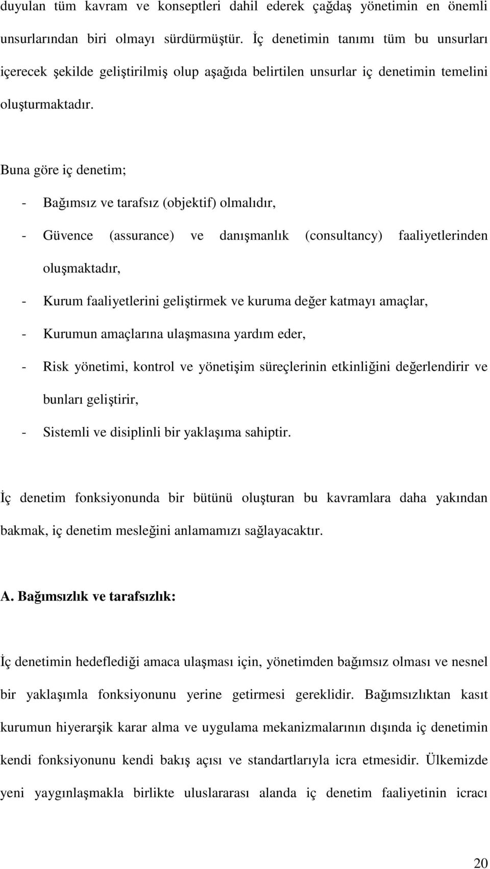 Buna göre iç denetim; - Bağımsız ve tarafsız (objektif) olmalıdır, - Güvence (assurance) ve danışmanlık (consultancy) faaliyetlerinden oluşmaktadır, - Kurum faaliyetlerini geliştirmek ve kuruma değer