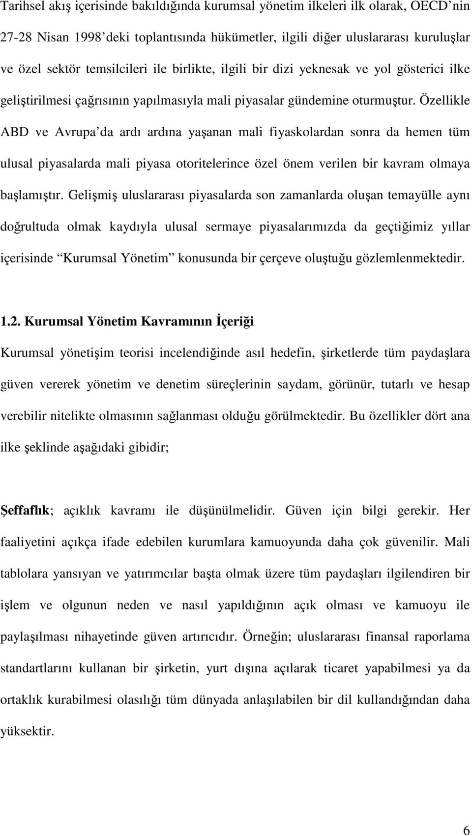 Özellikle ABD ve Avrupa da ardı ardına yaşanan mali fiyaskolardan sonra da hemen tüm ulusal piyasalarda mali piyasa otoritelerince özel önem verilen bir kavram olmaya başlamıştır.