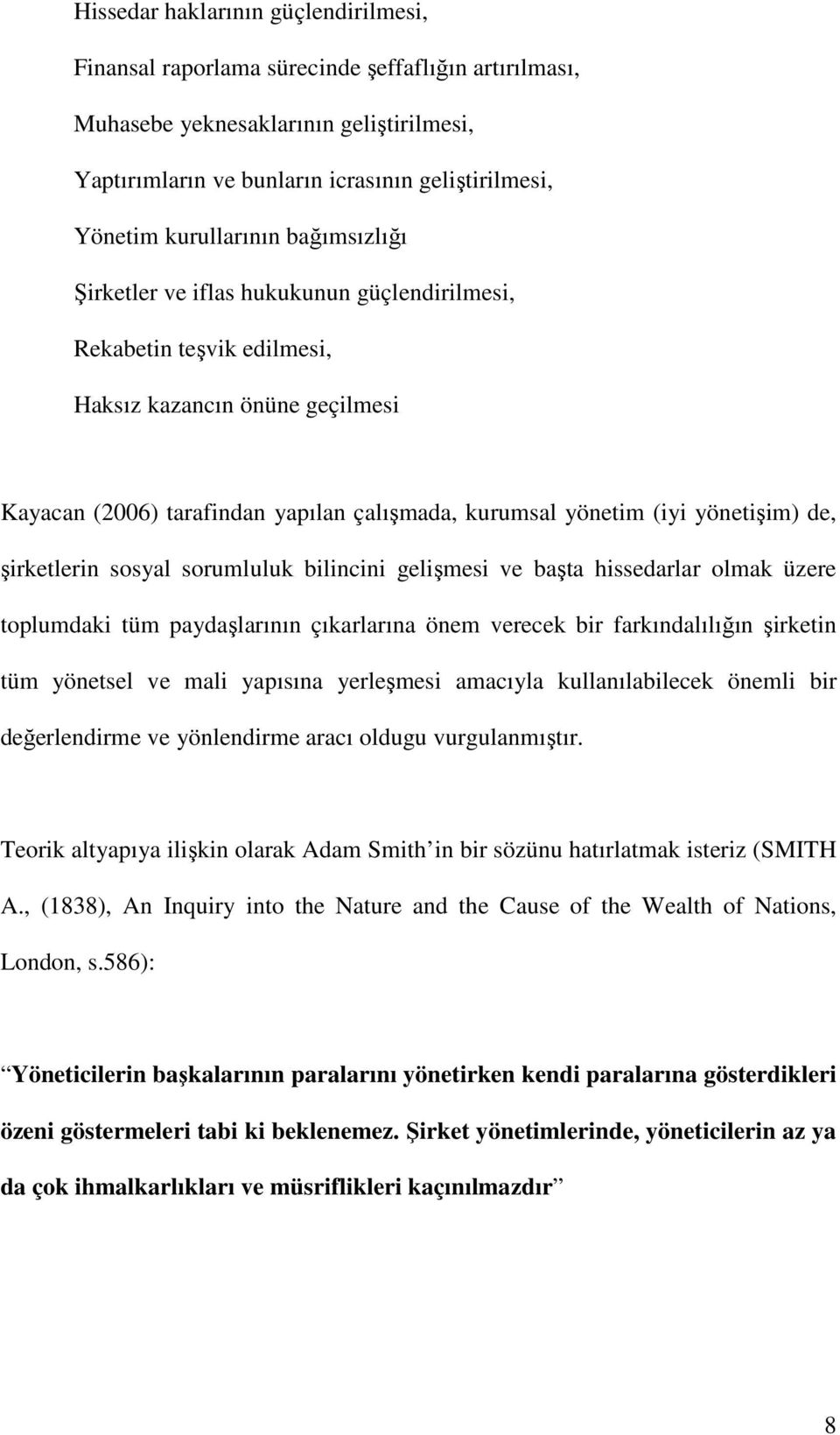 yönetişim) de, şirketlerin sosyal sorumluluk bilincini gelişmesi ve başta hissedarlar olmak üzere toplumdaki tüm paydaşlarının çıkarlarına önem verecek bir farkındalılığın şirketin tüm yönetsel ve