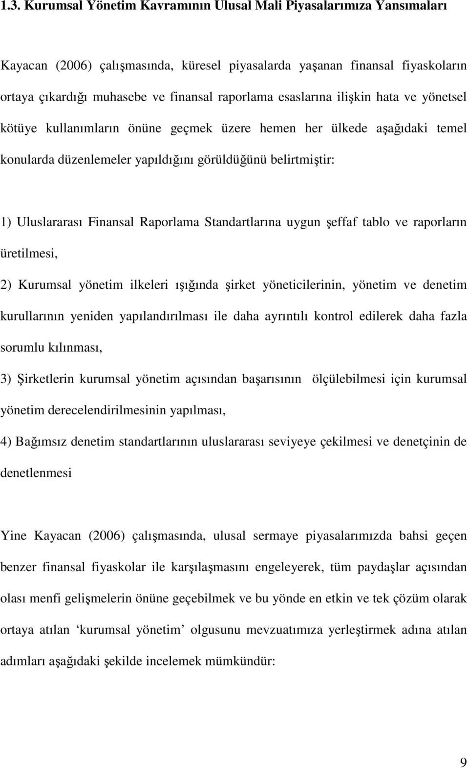 Raporlama Standartlarına uygun şeffaf tablo ve raporların üretilmesi, 2) Kurumsal yönetim ilkeleri ışığında şirket yöneticilerinin, yönetim ve denetim kurullarının yeniden yapılandırılması ile daha