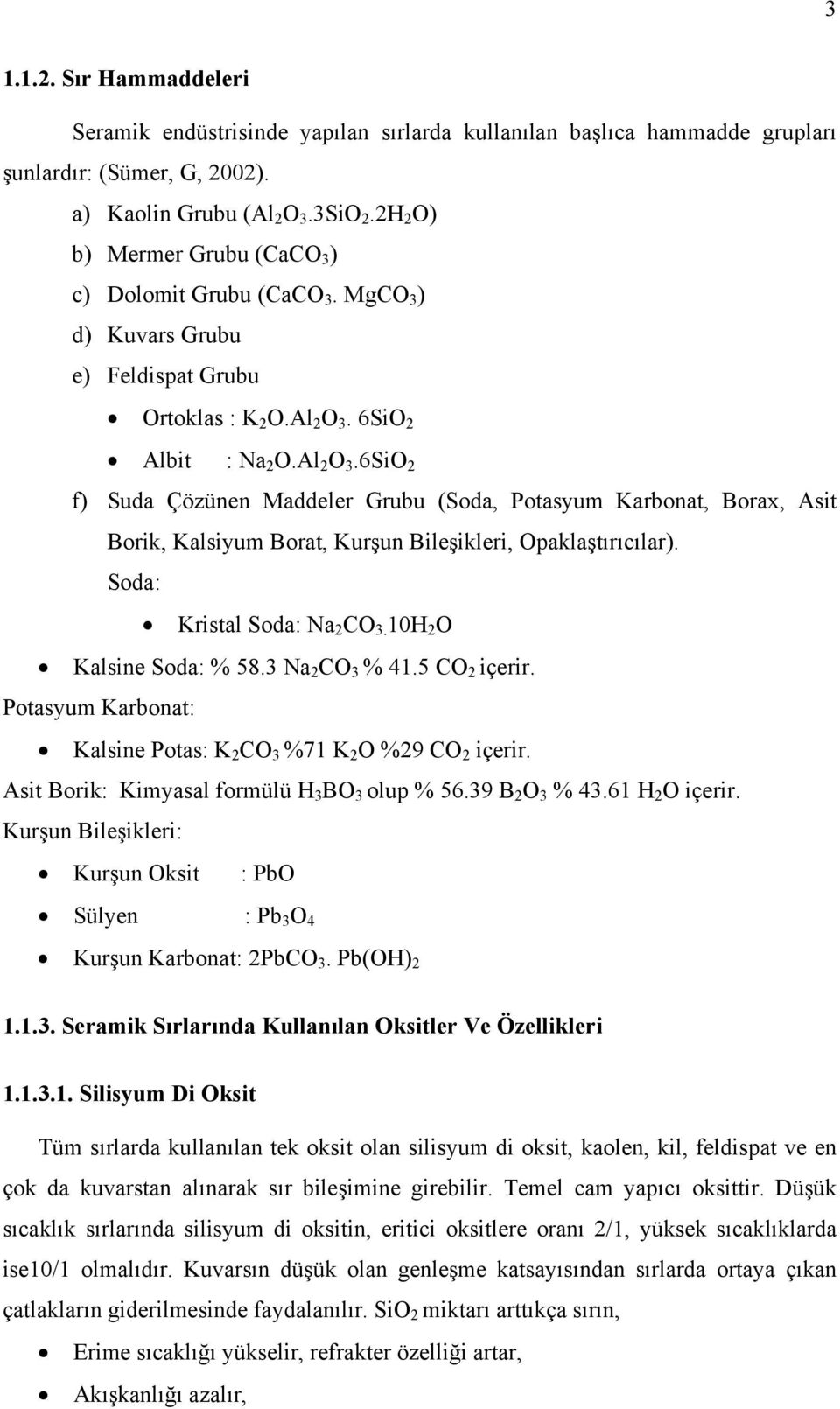 6SiO 2 Albit : Na 2 O.Al 2 O 3.6SiO 2 f) Suda Çözünen Maddeler Grubu (Soda, Potasyum Karbonat, Borax, Asit Borik, Kalsiyum Borat, Kurşun Bileşikleri, Opaklaştırıcılar). Soda: Kristal Soda: Na 2 CO 3.