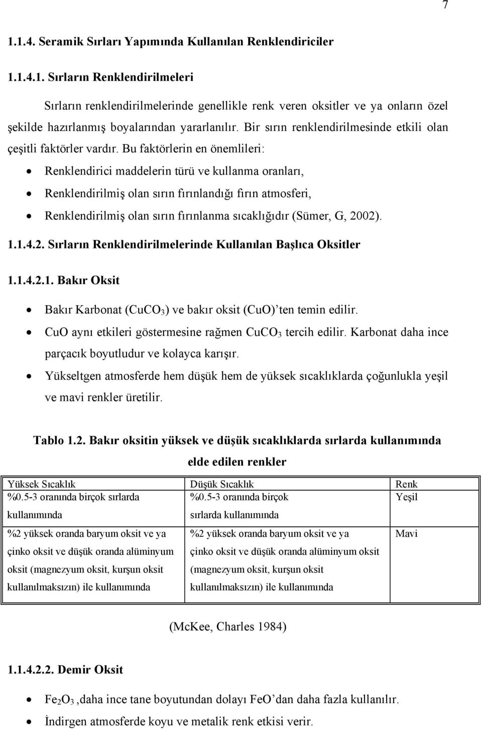 Bu faktörlerin en önemlileri: Renklendirici maddelerin türü ve kullanma oranları, Renklendirilmiş olan sırın fırınlandığı fırın atmosferi, Renklendirilmiş olan sırın fırınlanma sıcaklığıdır (Sümer,