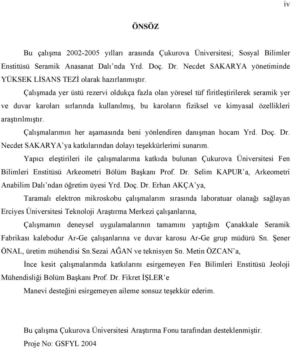 Çalışmada yer üstü rezervi oldukça fazla olan yöresel tüf firitleştirilerek seramik yer ve duvar karoları sırlarında kullanılmış, bu karoların fiziksel ve kimyasal özellikleri araştırılmıştır.