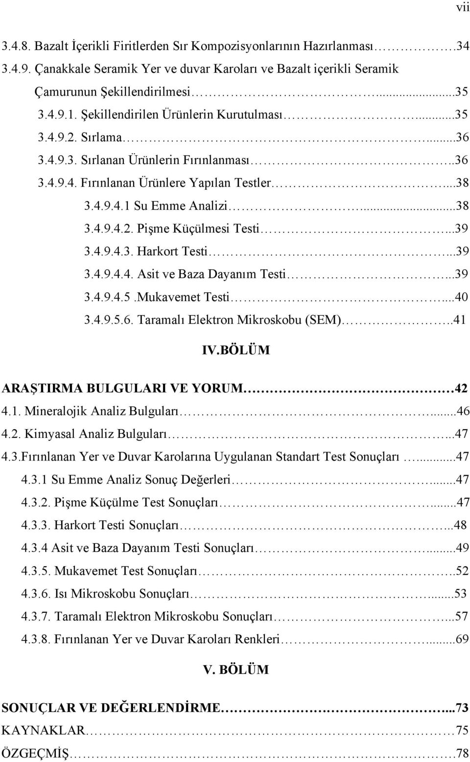 ..39 3.4.9.4.3. Harkort Testi...39 3.4.9.4.4. Asit ve Baza Dayanım Testi...39 3.4.9.4.5.Mukavemet Testi...40 3.4.9.5.6. Taramalı Elektron Mikroskobu (SEM)..41 IV.