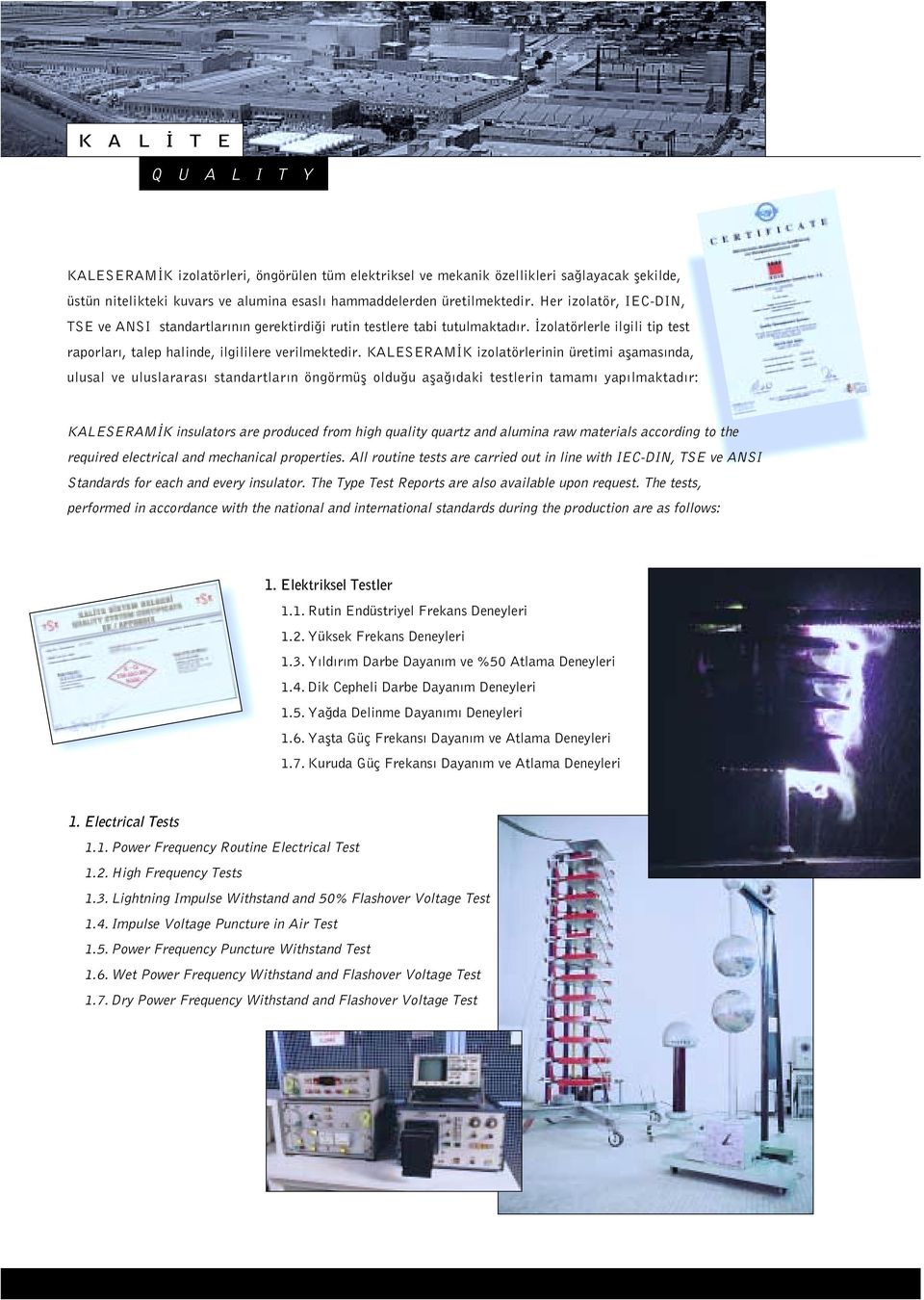 KALESERAM K izolatörlerinin üretimi aflamas nda, ulusal ve uluslararas standartlar n öngörmüfl oldu u afla daki testlerin tamam yap lmaktad r: KALESERAM K insulators are produced from high quality