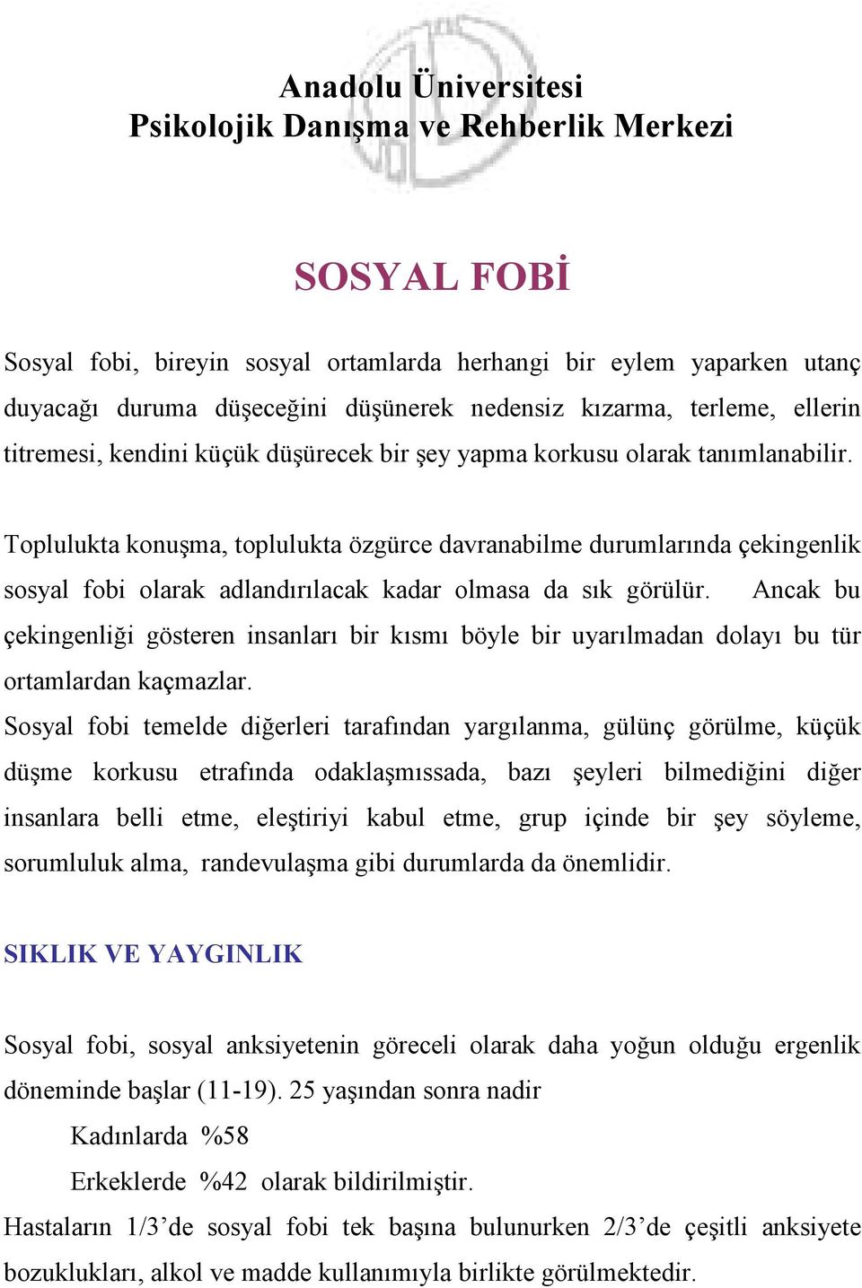 Toplulukta konuşma, toplulukta özgürce davranabilme durumlarında çekingenlik sosyal fobi olarak adlandırılacak kadar olmasa da sık görülür.