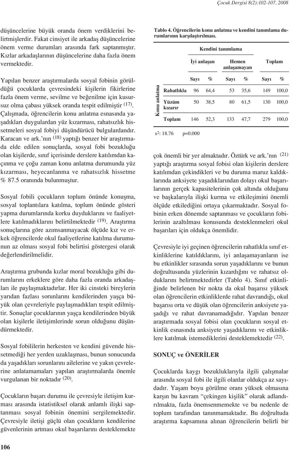 Yap lan benzer araflt rmalarda sosyal fobinin görüldü ü çocuklarda çevresindeki kiflilerin fikirlerine fazla önem verme, sevilme ve be enilme için kusursuz olma çabas yüksek oranda tespit edilmifltir