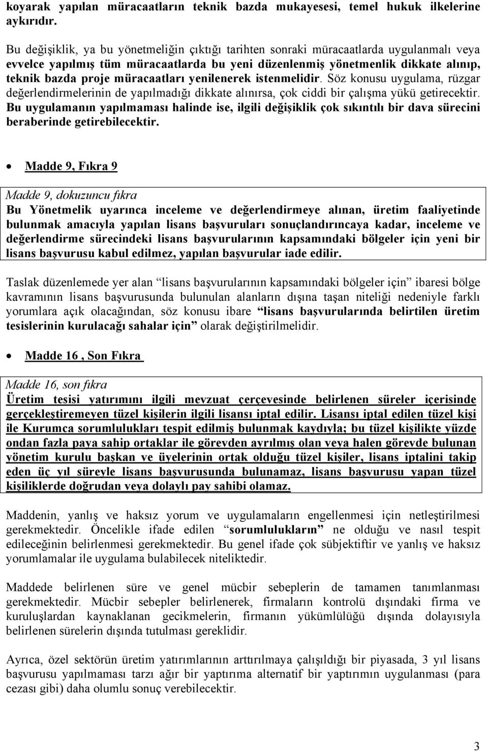 müracaatları yenilenerek istenmelidir. Söz konusu uygulama, rüzgar değerlendirmelerinin de yapılmadığı dikkate alınırsa, çok ciddi bir çalışma yükü getirecektir.