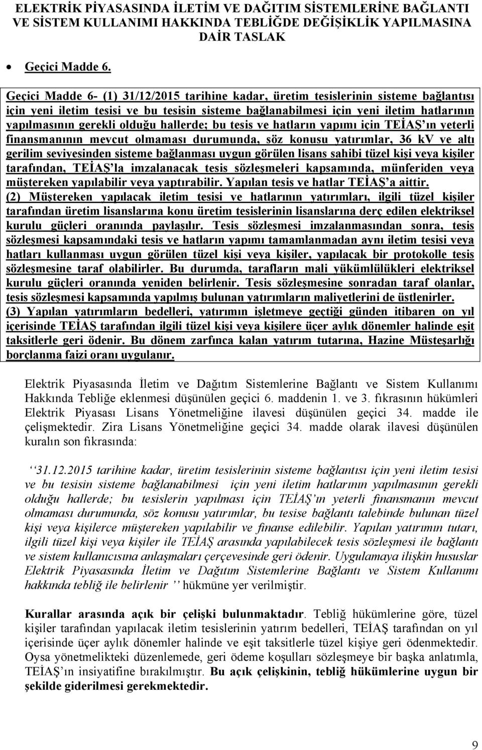 olduğu hallerde; bu tesis ve hatların yapımı için TEİAŞ ın yeterli finansmanının mevcut olmaması durumunda, söz konusu yatırımlar, 36 kv ve altı gerilim seviyesinden sisteme bağlanması uygun görülen