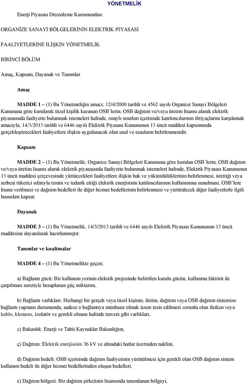faaliyette bulunmak istemeleri halinde, onaylı sınırları içerisinde katılımcılarının ihtiyaçlarını karşılamak amacıyla, 14/3/2013 tarihli ve 6446 sayılı Elektrik Piyasası Kanununun 13 üncü maddesi