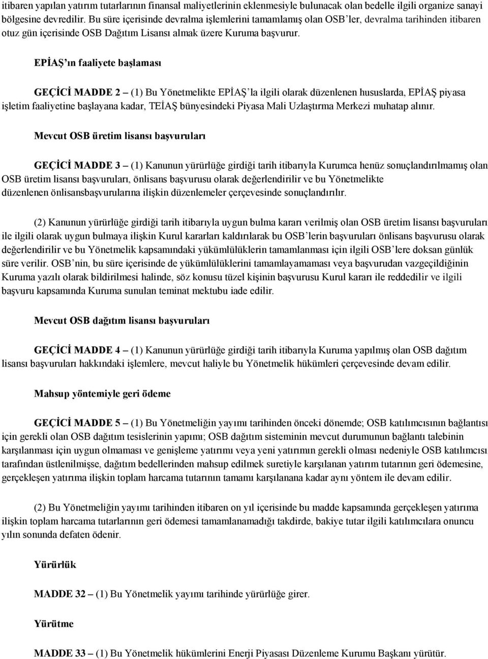 EPİAŞ ın faaliyete başlaması GEÇİCİ MADDE 2 (1) Bu Yönetmelikte EPİAŞ la ilgili olarak düzenlenen hususlarda, EPİAŞ piyasa işletim faaliyetine başlayana kadar, TEİAŞ bünyesindeki Piyasa Mali