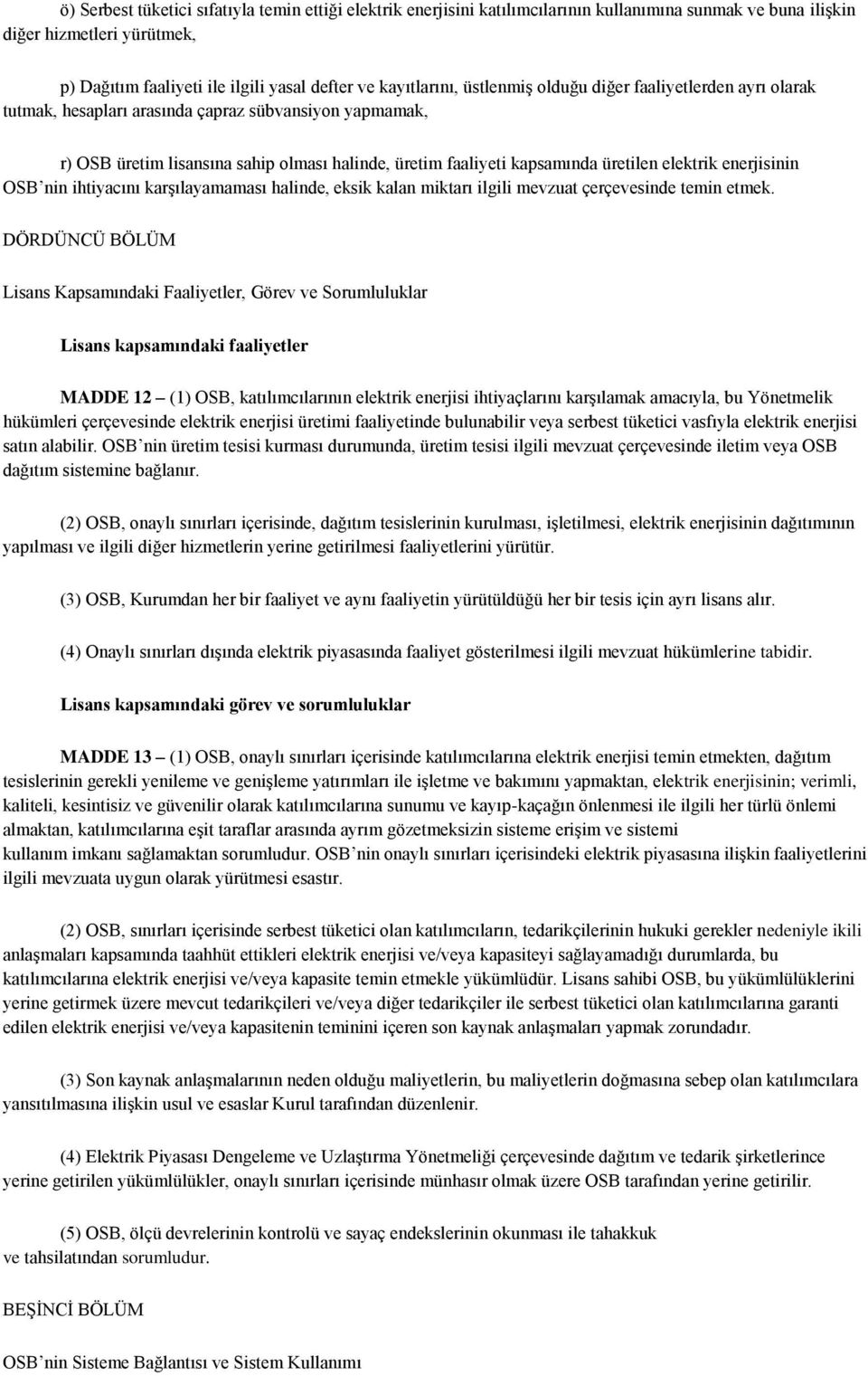 üretilen elektrik enerjisinin OSB nin ihtiyacını karşılayamaması halinde, eksik kalan miktarı ilgili mevzuat çerçevesinde temin etmek.