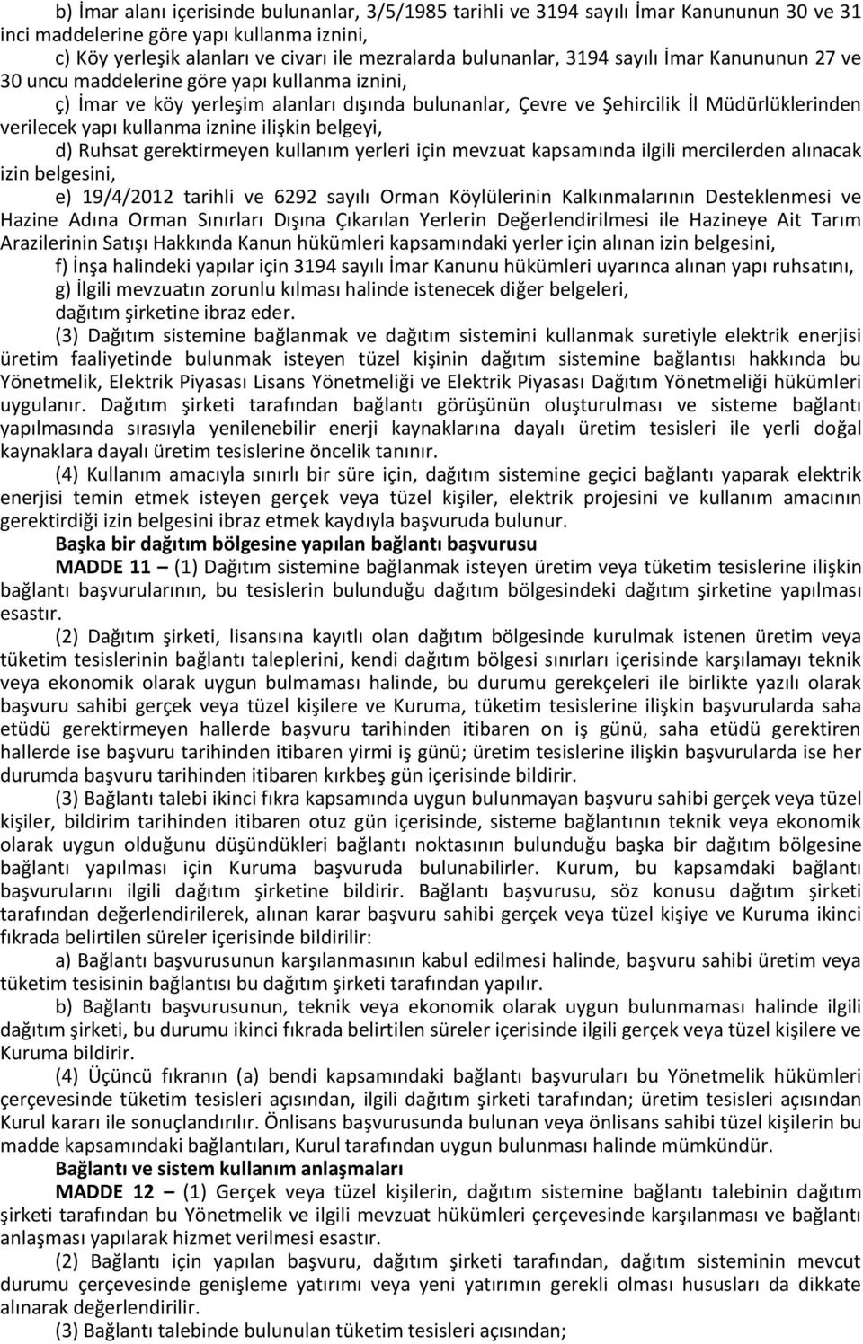 iznine ilişkin belgeyi, d) Ruhsat gerektirmeyen kullanım yerleri için mevzuat kapsamında ilgili mercilerden alınacak izin belgesini, e) 19/4/2012 tarihli ve 6292 sayılı Orman Köylülerinin