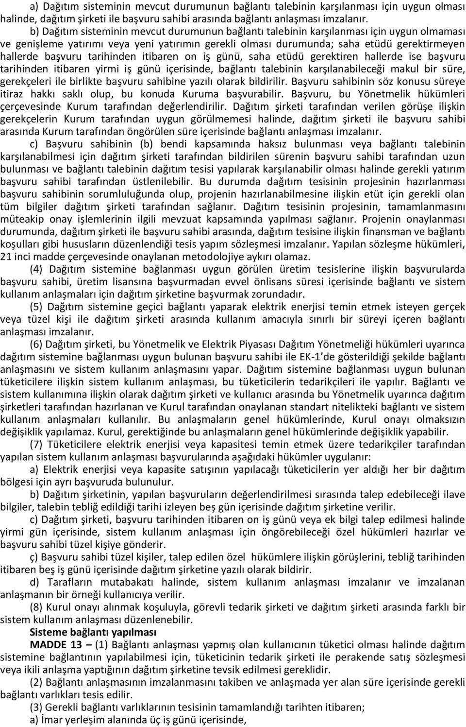 başvuru tarihinden itibaren on iş günü, saha etüdü gerektiren hallerde ise başvuru tarihinden itibaren yirmi iş günü içerisinde, bağlantı talebinin karşılanabileceği makul bir süre, gerekçeleri ile